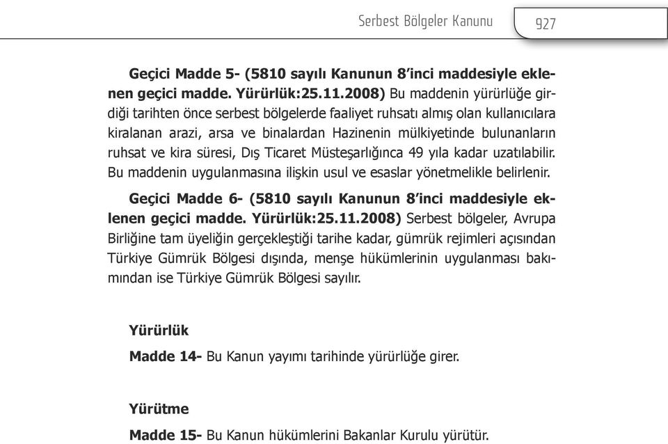 süresi, Dış Ticaret Müsteşarlığınca 49 yıla kadar uzatılabilir. Bu maddenin uygulanmasına ilişkin usul ve esaslar yönetmelikle belirlenir.