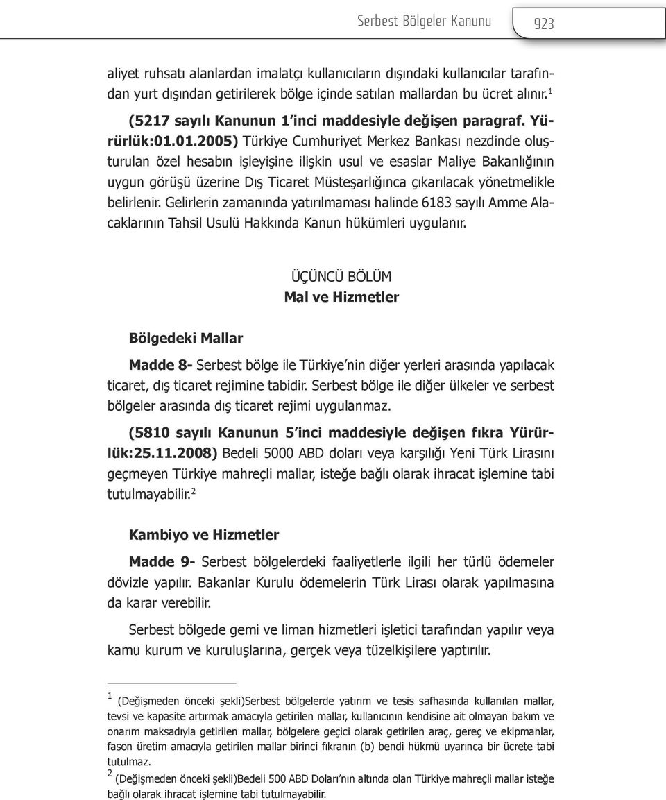 01.2005) Türkiye Cumhuriyet Merkez Bankası nezdinde oluşturulan özel hesabın işleyişine ilişkin usul ve esaslar Maliye Bakanlığının uygun görüşü üzerine Dış Ticaret Müsteşarlığınca çıkarılacak