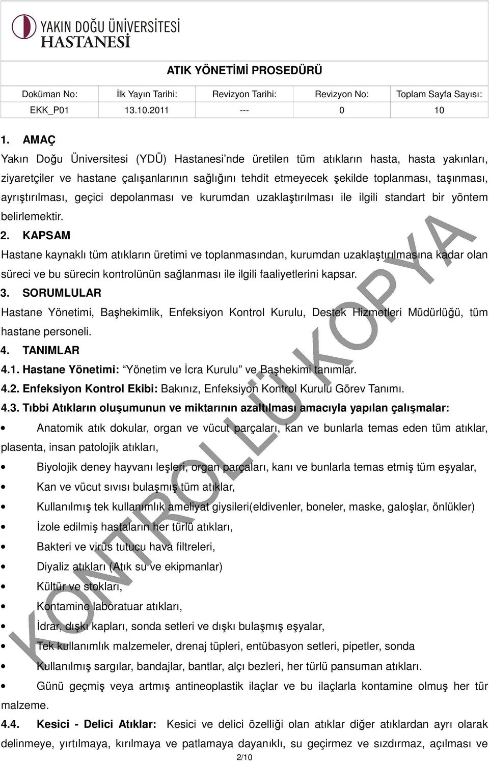 KAPSAM Hastane kaynaklı tüm atıkların üretimi ve toplanmasından, kurumdan uzaklaştırılmasına kadar olan süreci ve bu sürecin kontrolünün sağlanması ile ilgili faaliyetlerini kapsar. 3.