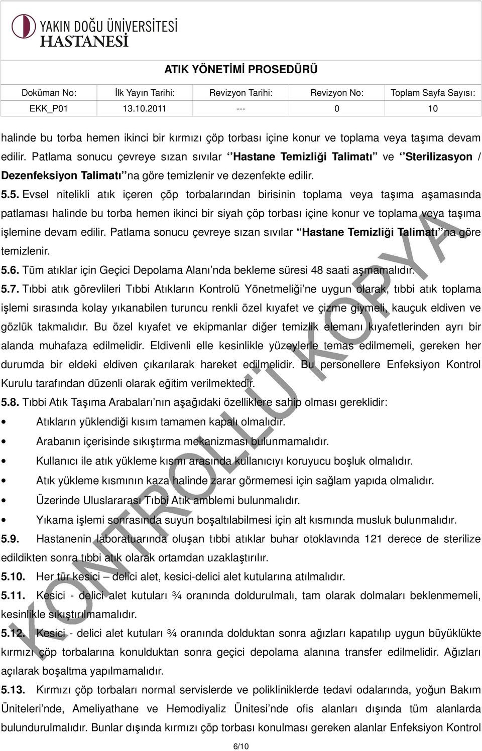 5. Evsel nitelikli atık içeren çöp torbalarından birisinin toplama veya taşıma aşamasında patlaması halinde bu torba hemen ikinci bir siyah çöp torbası içine konur ve toplama veya taşıma işlemine