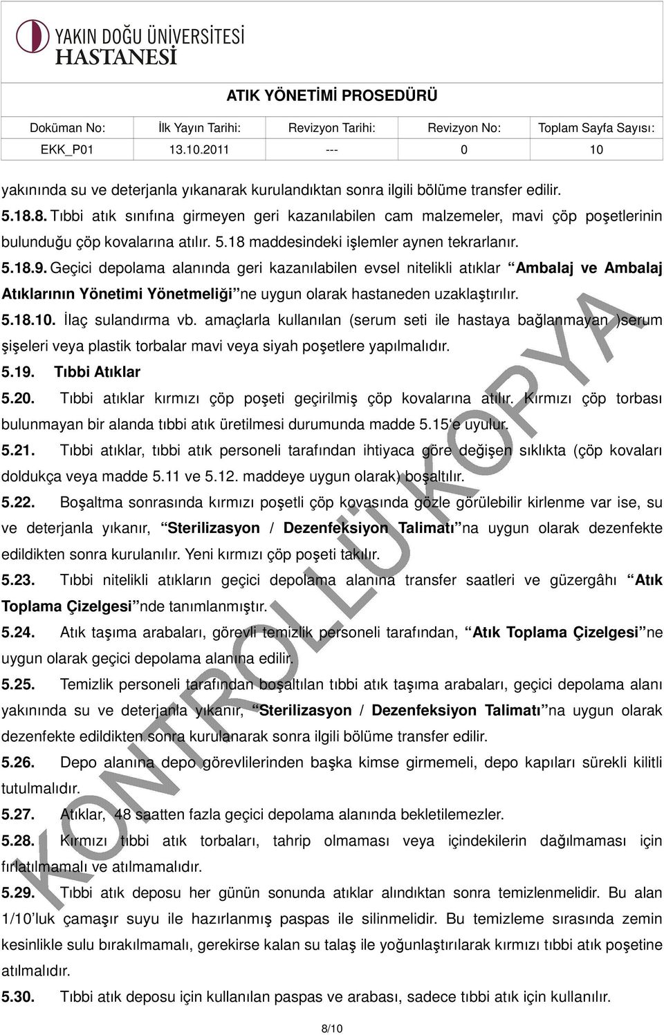 Geçici depolama alanında geri kazanılabilen evsel nitelikli atıklar Ambalaj ve Ambalaj Atıklarının Yönetimi Yönetmeliği ne uygun olarak hastaneden uzaklaştırılır. 5.18.10. İlaç sulandırma vb.