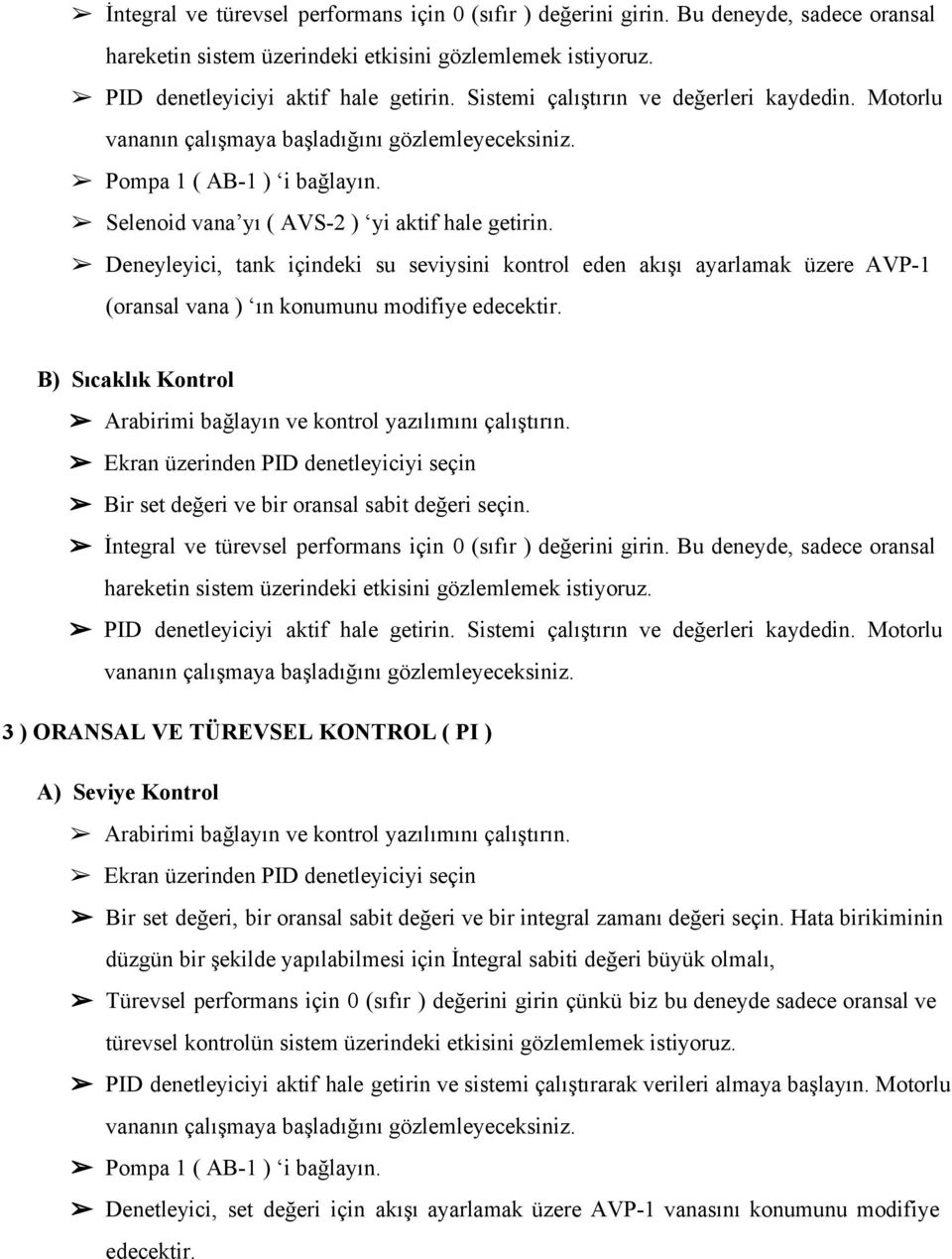 Deneyleyici, tank içindeki su seviysini kontrol eden akışı ayarlamak üzere AVP (oransal vana ) ın konumunu modifiye edecektir. B) Sıcaklık Kontrol Arabirimi bağlayın ve kontrol yazılımını çalıştırın.