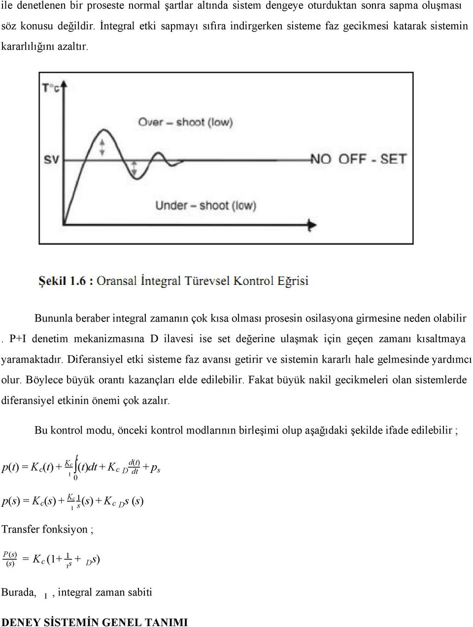 P+I denetim mekanizmasına D ilavesi ise set değerine ulaşmak için geçen zamanı kısaltmaya yaramaktadır. Diferansiyel etki sisteme faz avansı getirir ve sistemin kararlı hale gelmesinde yardımcı olur.