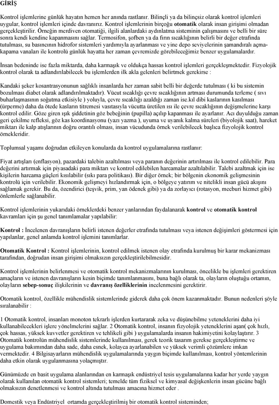 Örneğin merdiven otomatiği, ilgili alanlardaki aydınlatma sisteminin çalışmasını ve belli bir süre sonra kendi kendine kapanmasını sağlar.