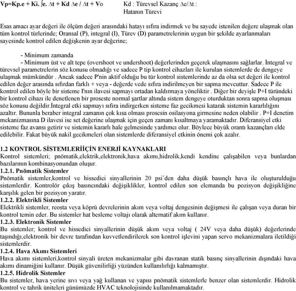 türlerinde; Oransal (P), integral (I), Türev (D) parametrelerinin uygun bir şekilde ayarlanmaları sayesinde kontrol edilen değişkenin ayar değerine; - Minimum zamanda - Minimum üst ve alt tepe