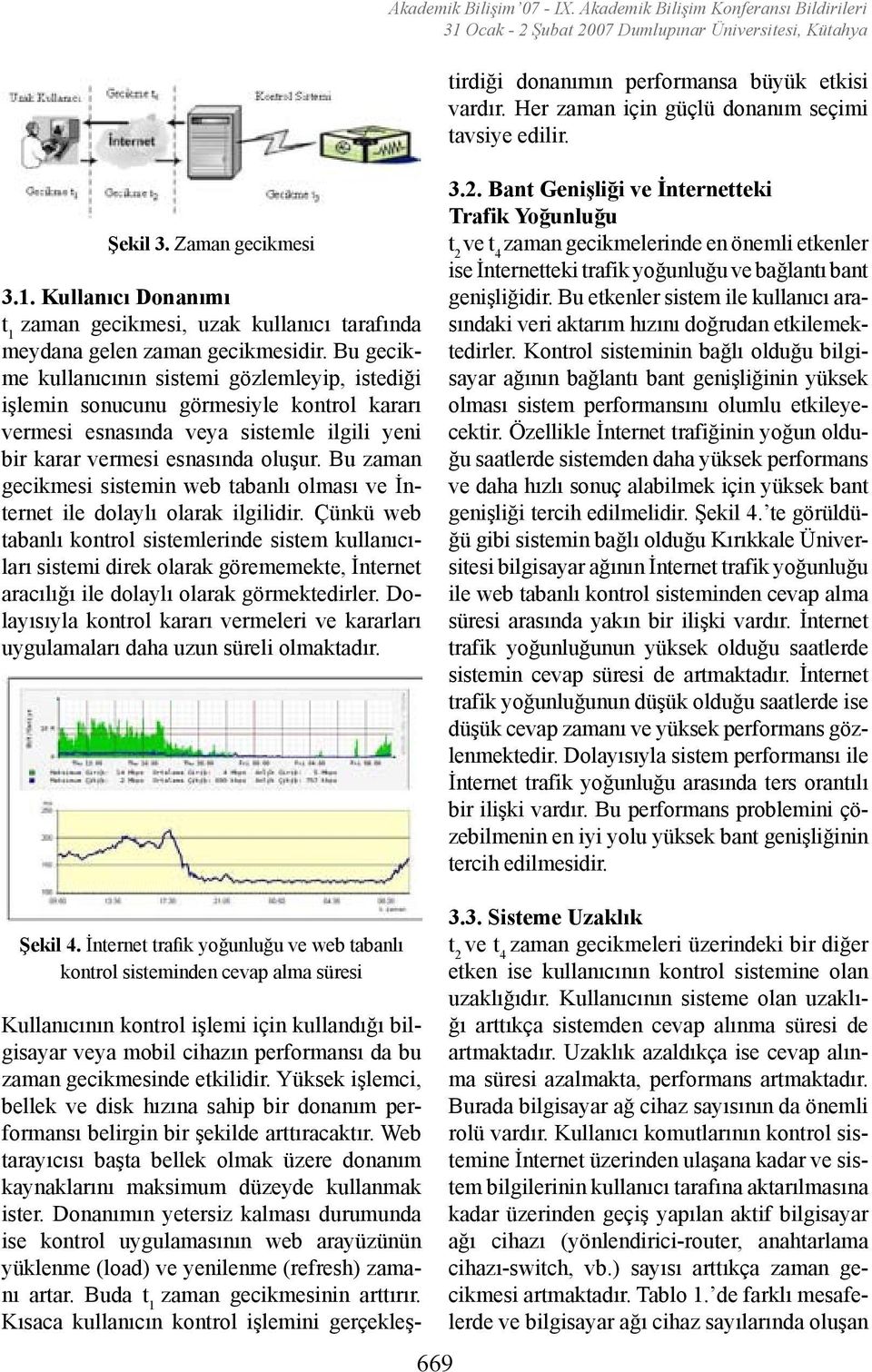 gecikmesinde etkilidir. Yüksek işlemci, bellek ve disk hızına sahip bir donanım performansı belirgin bir şekilde arttıracaktır.