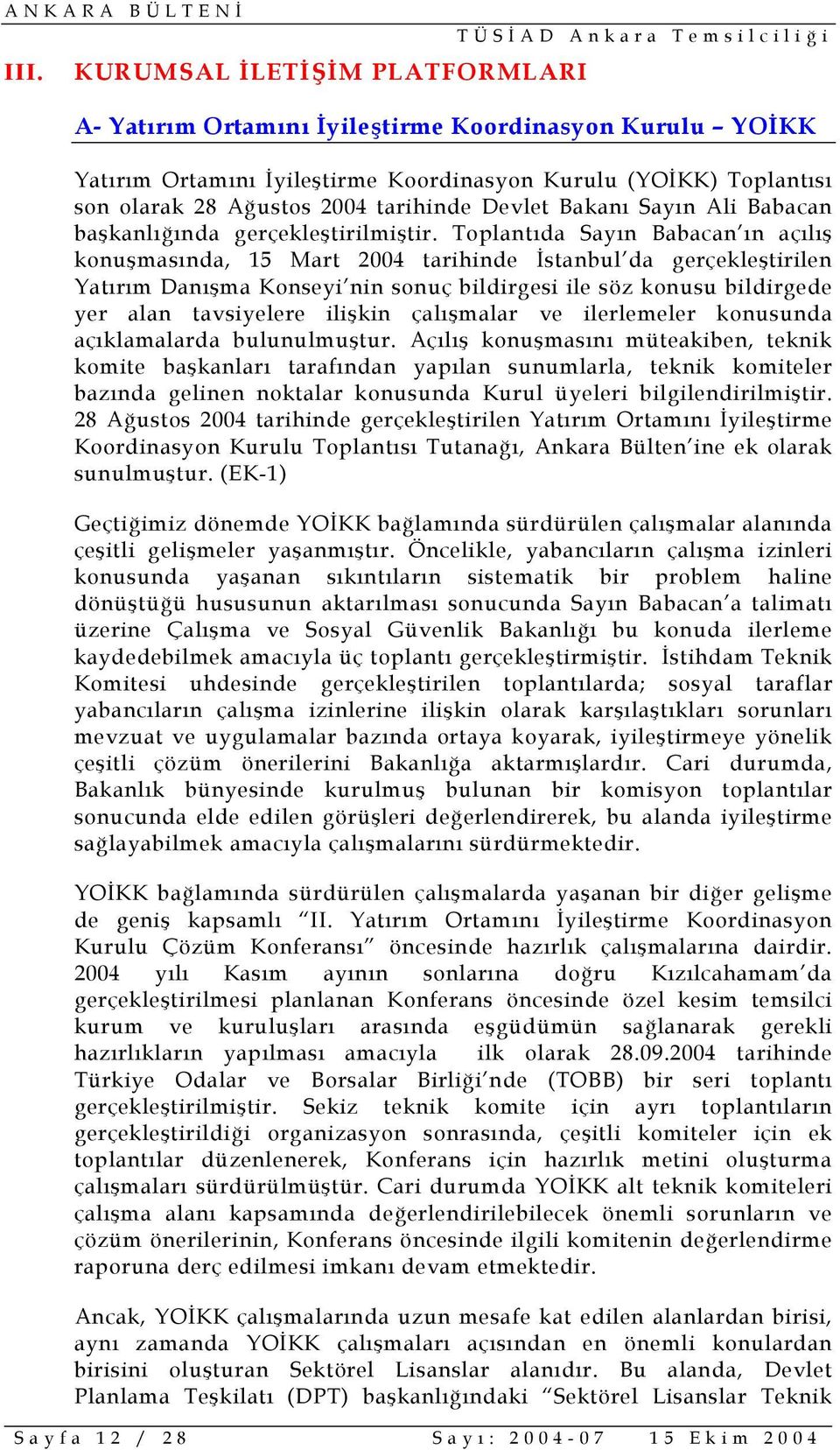 Toplantıda Sayın Babacan ın açılış konuşmasında, 15 Mart 2004 tarihinde İstanbul da gerçekleştirilen Yatırım Danışma Konseyi nin sonuç bildirgesi ile söz konusu bildirgede yer alan tavsiyelere
