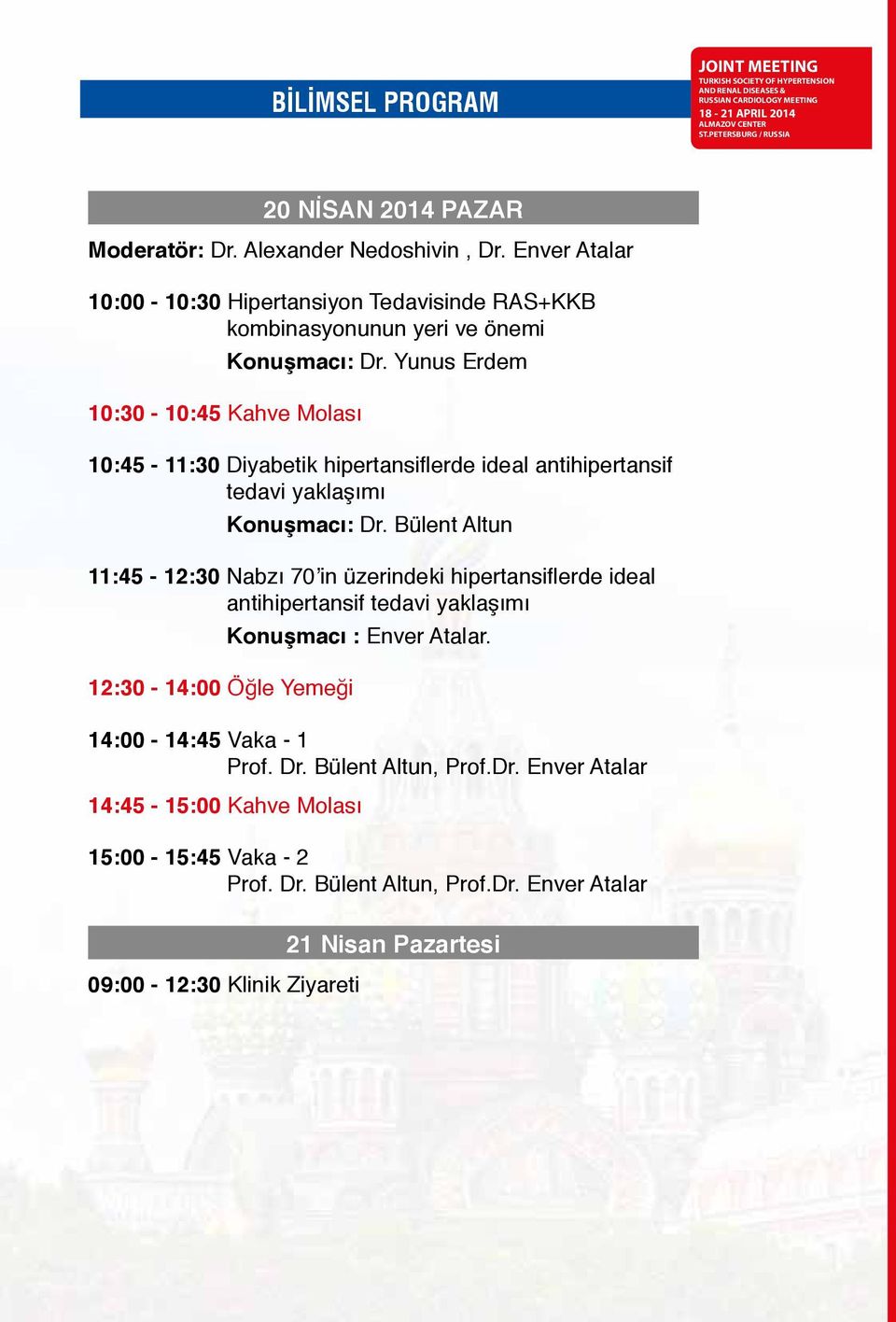 Yunus Erdem 10:30-10:45 Kahve Molası 10:45-11:30 Diyabetik hipertansiflerde ideal antihipertansif tedavi yaklaşımı Konuşmacı: Dr.