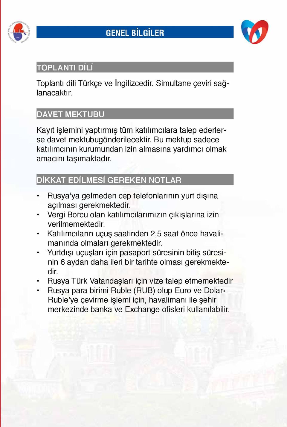 DİKKAT EDİLMESİ GEREKEN NOTLAR Rusya ya gelmeden cep telefonlarının yurt dışına açılması gerekmektedir. Vergi Borcu olan katılımcılarımızın çıkışlarına izin verilmemektedir.