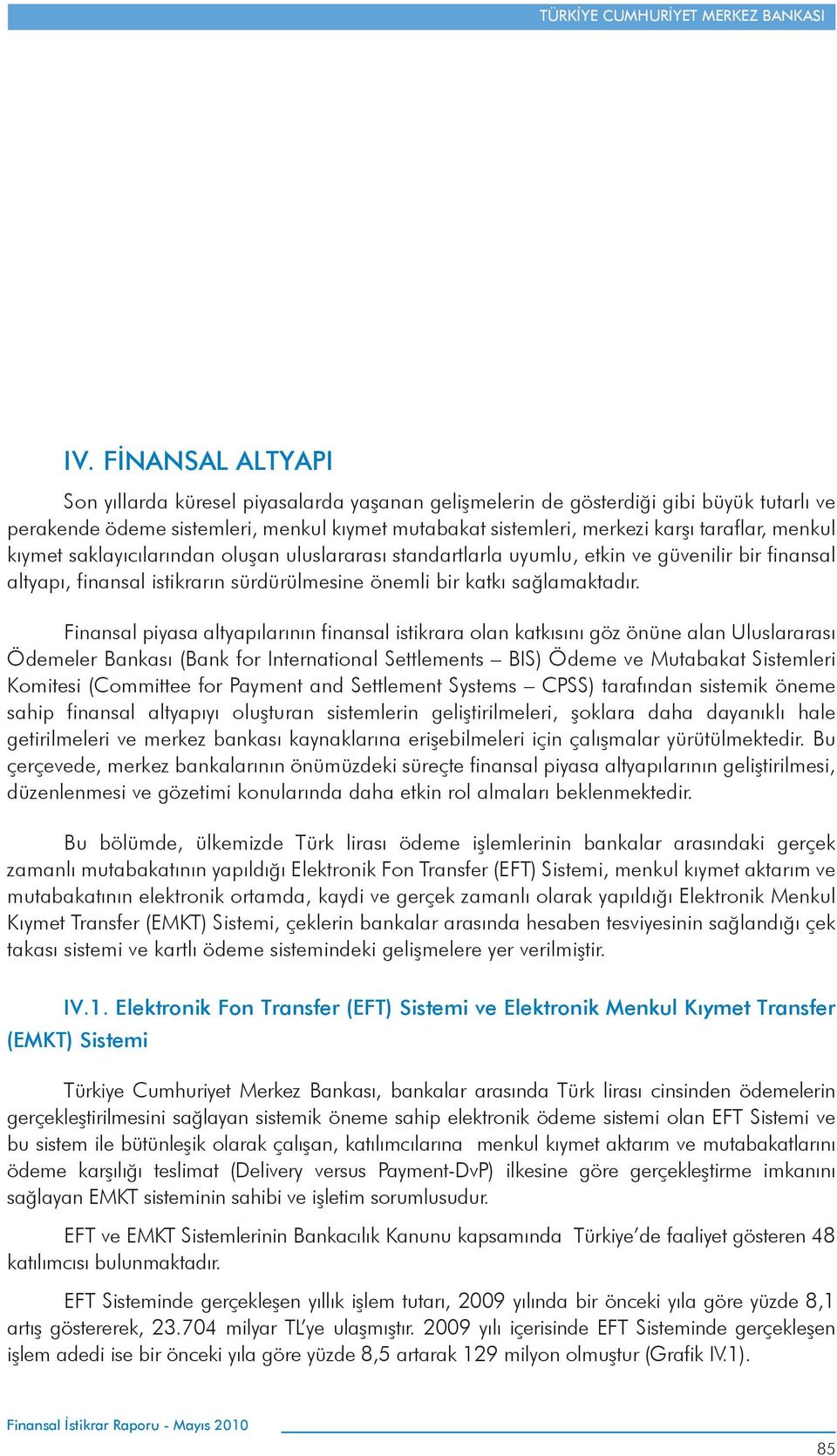Finansal piyasa altyapılarının finansal istikrara olan katkısını göz önüne alan Uluslararası Ödemeler Bankası (Bank for International Settlements BIS) Ödeme ve Mutabakat Sistemleri Komitesi