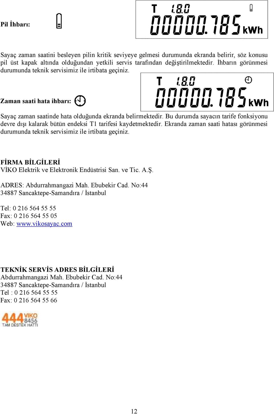 Bu durumda sayacın tarife fonksiyonu devre dışı kalarak bütün endeksi T1 tarifesi kaydetmektedir. Ekranda zaman saati hatası görünmesi durumunda teknik servisimiz ile irtibata geçiniz.