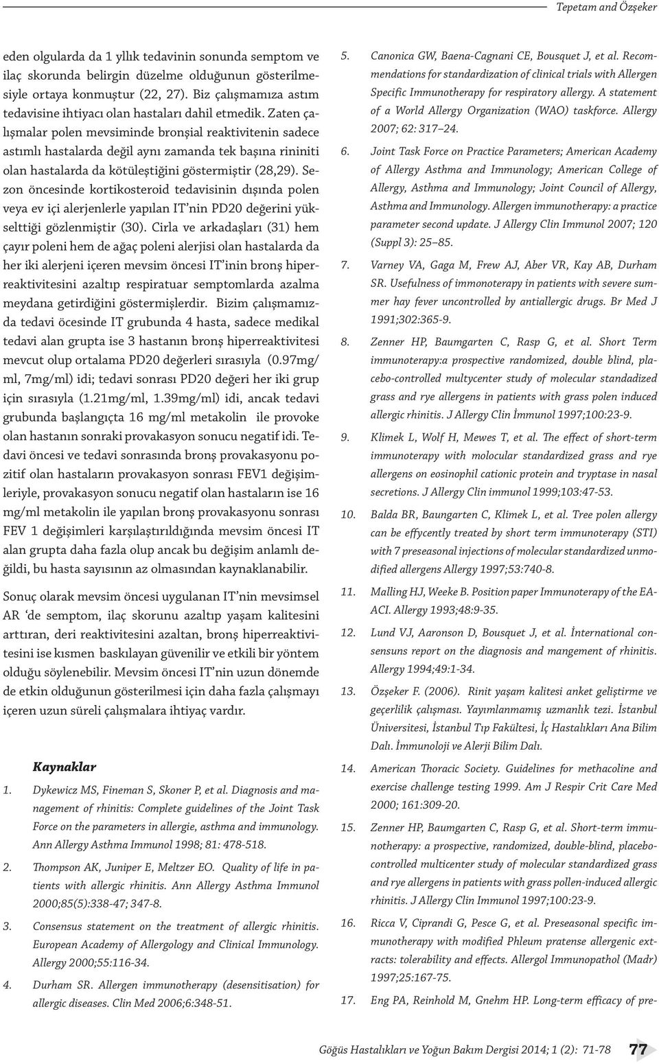 Zaten çalışmalar polen mevsiminde bronşial reaktivitenin sadece astımlı hastalarda değil aynı zamanda tek başına rininiti olan hastalarda da kötüleştiğini göstermiştir (28,29).