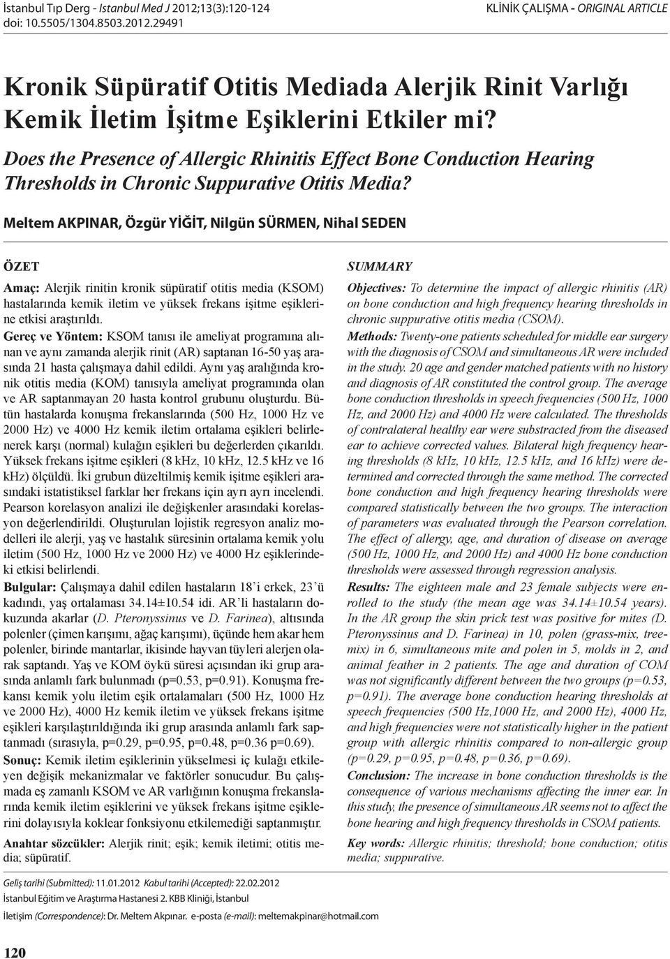 Meltem AKPINAR, Özgür YİĞİT, Nilgün SÜRMEN, Nihal SEDEN ÖZET Amaç: Alerjik rinitin kronik süpüratif otitis media (KSOM) hastalarında kemik iletim ve yüksek frekans işitme eşiklerine etkisi