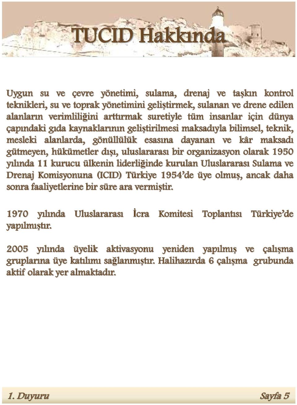 organizasyon olarak 1950 yılında 11 kurucu ülkenin liderliğinde kurulan Uluslararası Sulama ve Drenaj Komisyonuna (ICID) Türkiye 1954 de üye olmuģ, ancak daha sonra faaliyetlerine bir süre ara