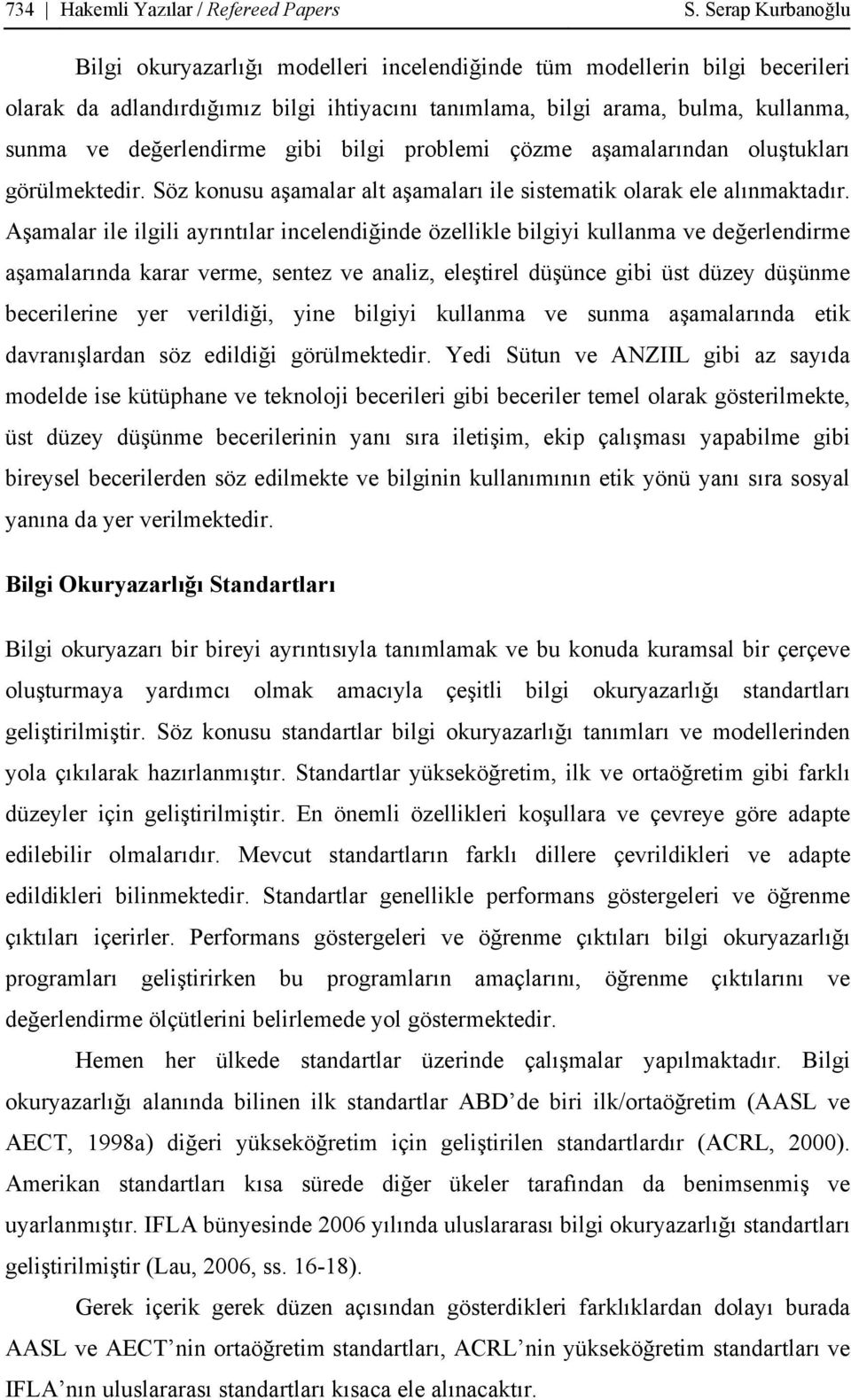 değerlendirme gibi bilgi problemi çözme aşamalarından oluştukları görülmektedir. Söz konusu aşamalar alt aşamaları ile sistematik olarak ele alınmaktadır.