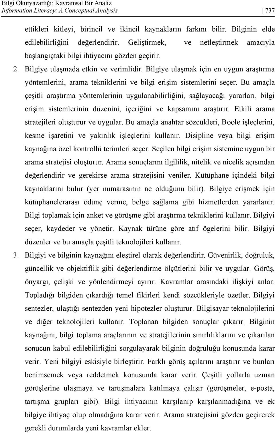 Bilgiye ulaşmak için en uygun araştırma yöntemlerini, arama tekniklerini ve bilgi erişim sistemlerini seçer.