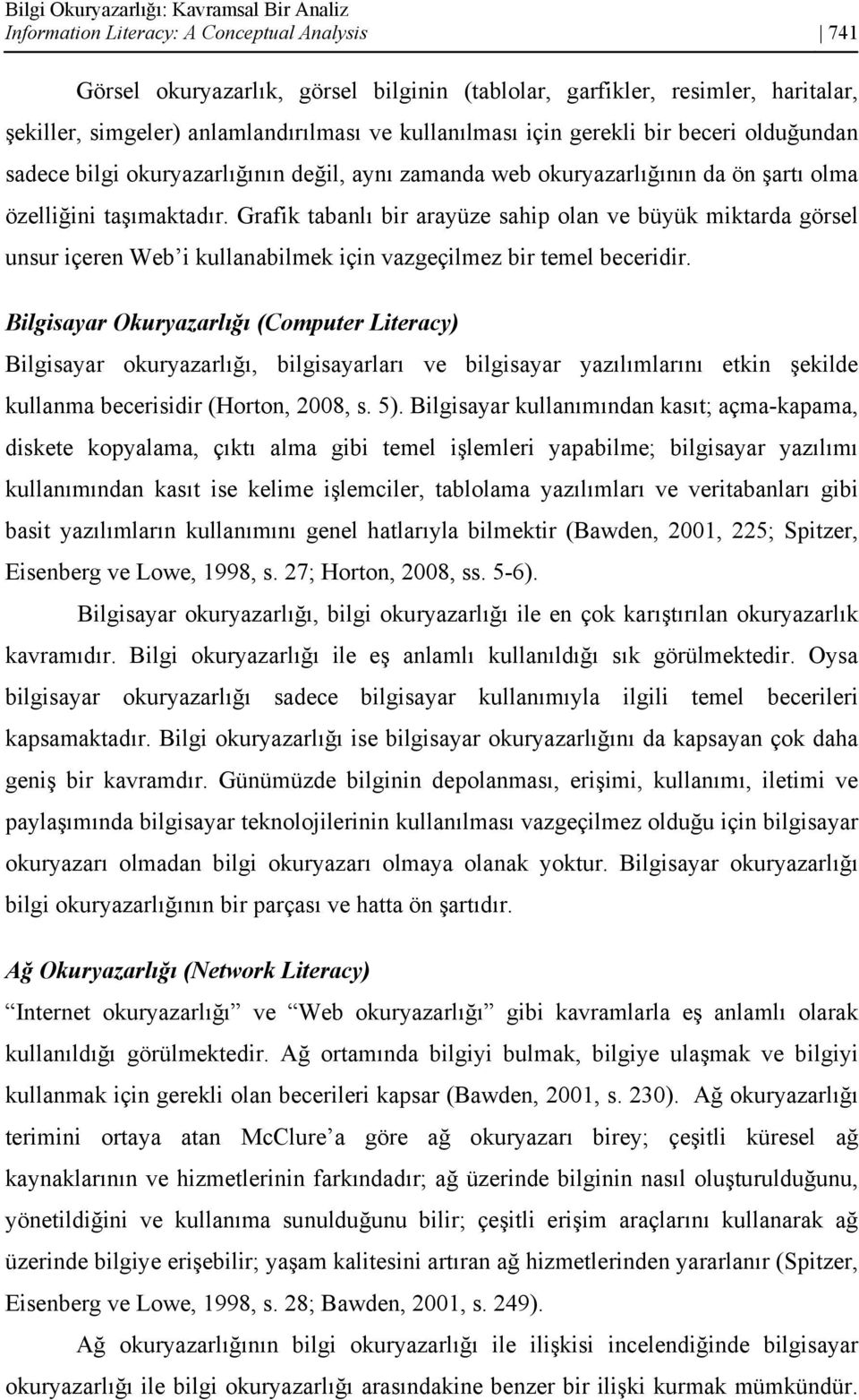 Grafik tabanlı bir arayüze sahip olan ve büyük miktarda görsel unsur içeren Web i kullanabilmek için vazgeçilmez bir temel beceridir.