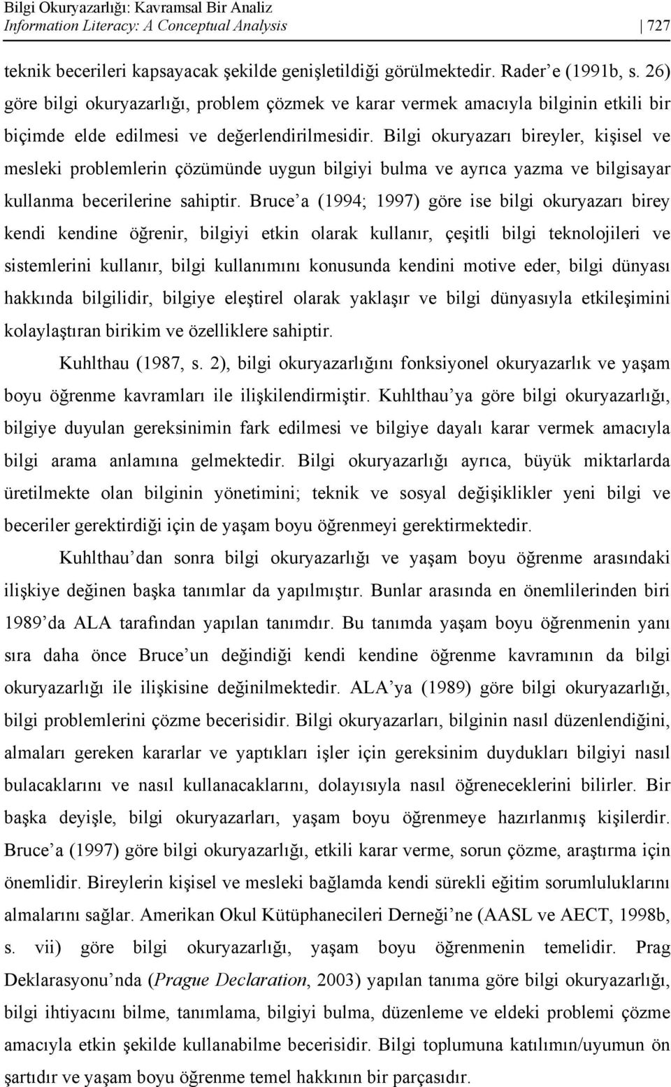 Bilgi okuryazarı bireyler, kişisel ve mesleki problemlerin çözümünde uygun bilgiyi bulma ve ayrıca yazma ve bilgisayar kullanma becerilerine sahiptir.