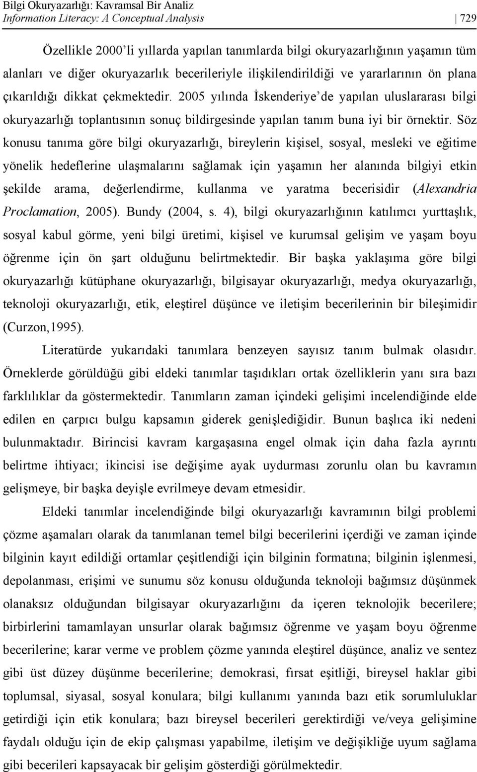 2005 yılında İskenderiye de yapılan uluslararası bilgi okuryazarlığı toplantısının sonuç bildirgesinde yapılan tanım buna iyi bir örnektir.