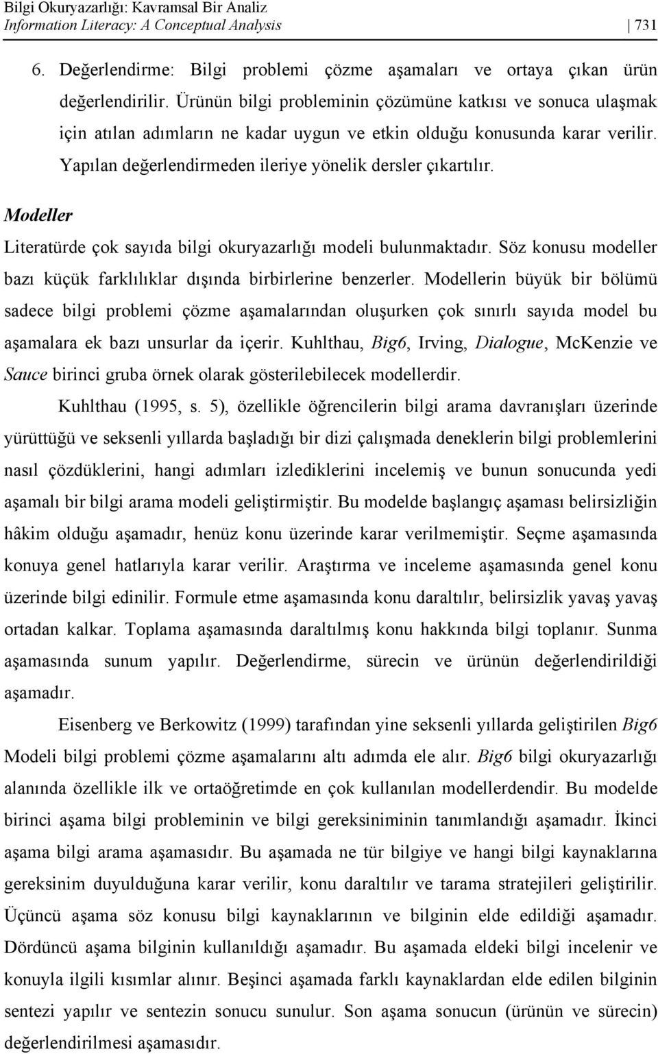 Modeller Literatürde çok sayıda bilgi okuryazarlığı modeli bulunmaktadır. Söz konusu modeller bazı küçük farklılıklar dışında birbirlerine benzerler.