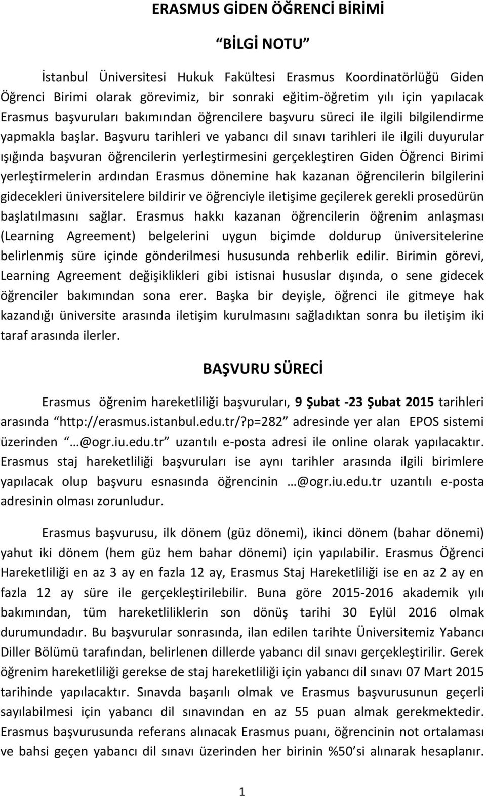 Başvuru tarihleri ve yabancı dil sınavı tarihleri ile ilgili duyurular ışığında başvuran öğrencilerin yerleştirmesini gerçekleştiren Giden Öğrenci Birimi yerleştirmelerin ardından Erasmus dönemine