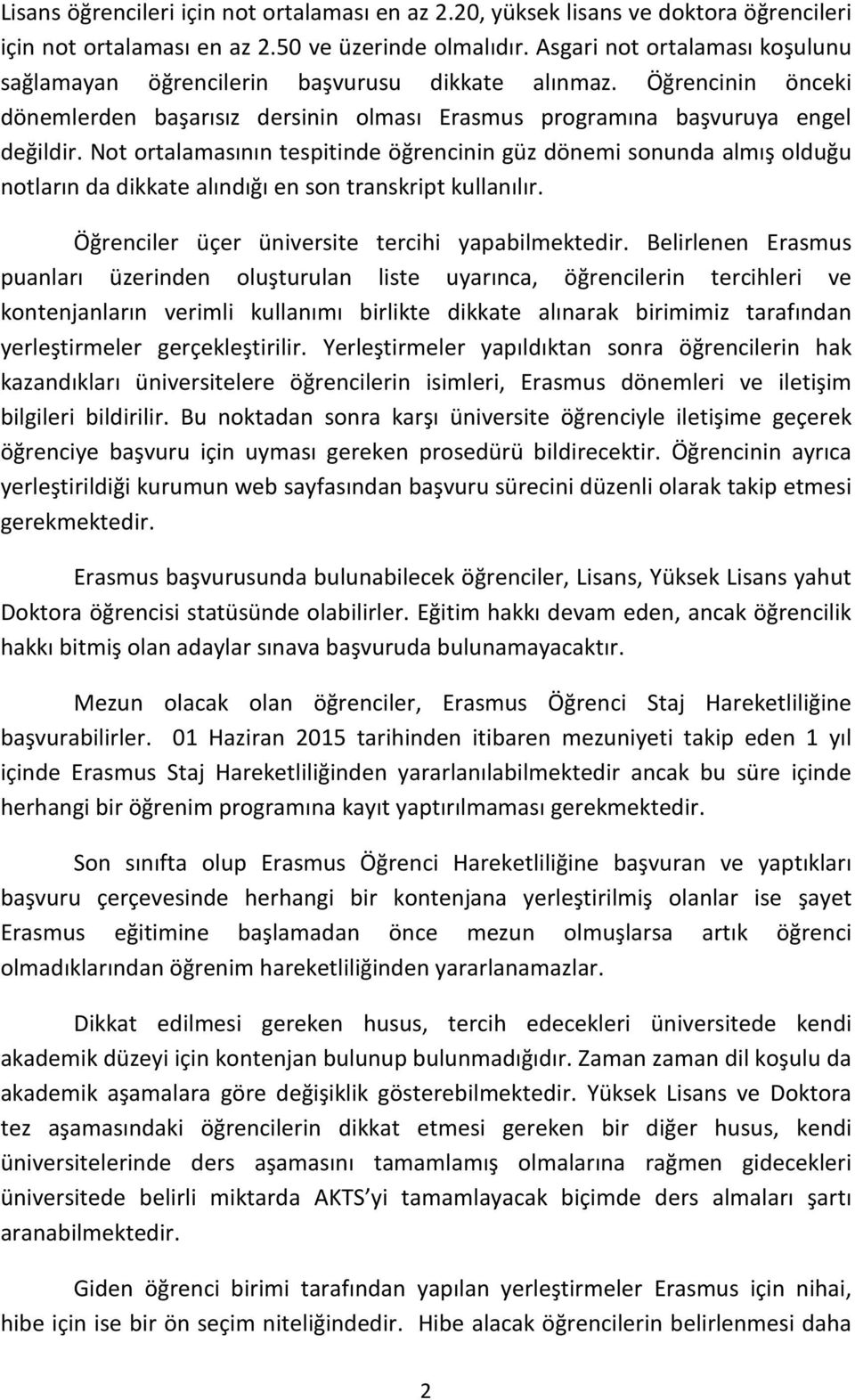 Not ortalamasının tespitinde öğrencinin güz dönemi sonunda almış olduğu notların da dikkate alındığı en son transkript kullanılır. Öğrenciler üçer üniversite tercihi yapabilmektedir.