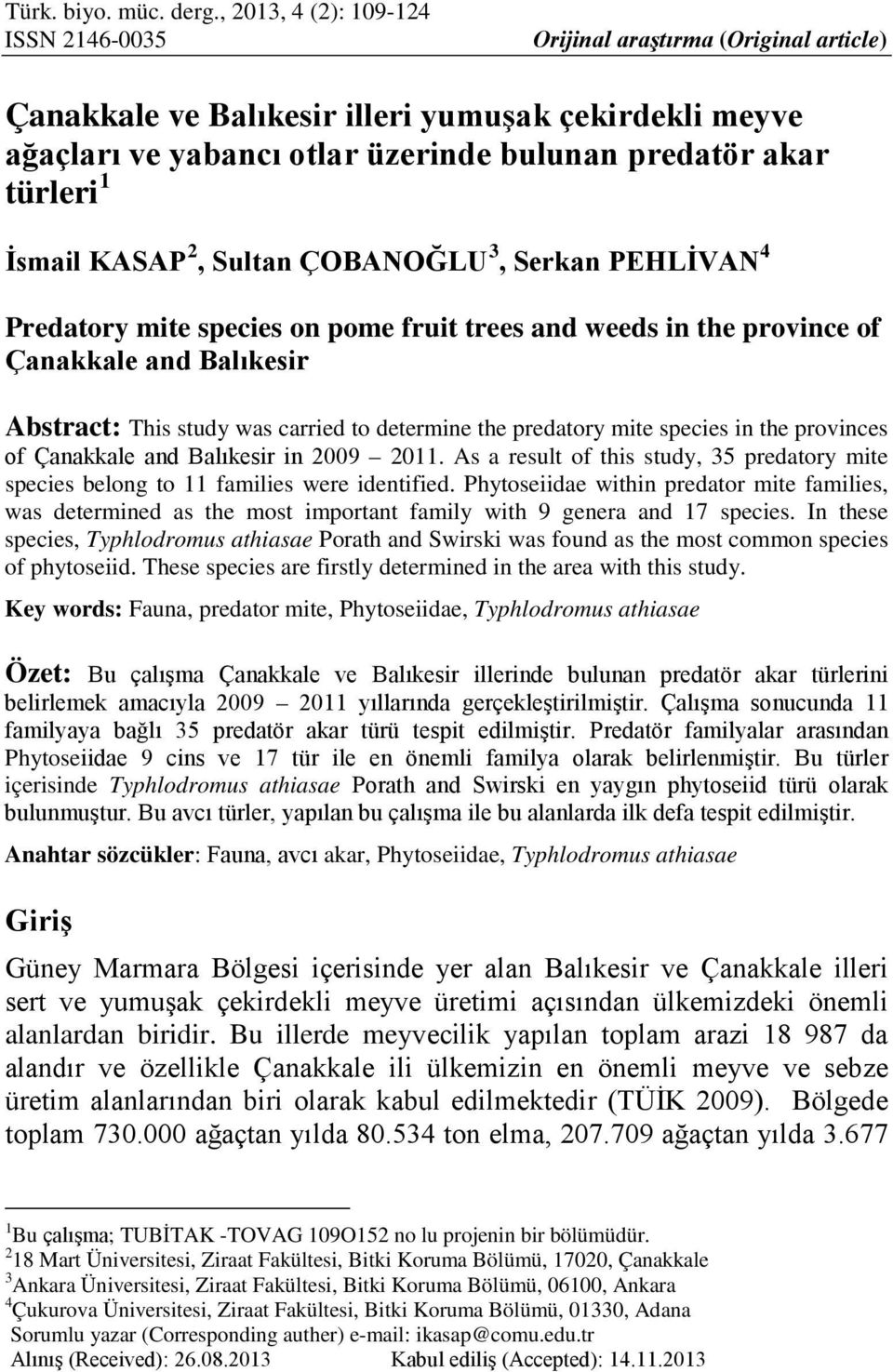 İsmail KASAP 2, Sultan ÇOBANOĞLU 3, Serkan PEHLİVAN 4 Predatory mite species on pome fruit trees and weeds in the province of Çanakkale and Balıkesir Abstract: This study was carried to determine the