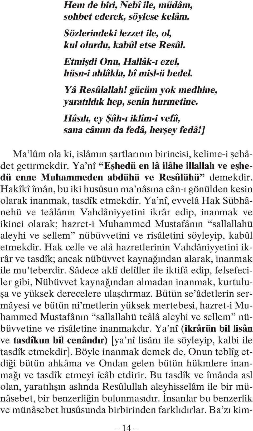 Ya nî Eşhedü en lâ ilâhe illallah ve eşhedü enne Muhammeden abdühü ve Resûlühü demekdir. Hakîkî îmân, bu iki husûsun ma nâsına cân-ı gönülden kesin olarak inanmak, tasdîk etmekdir.