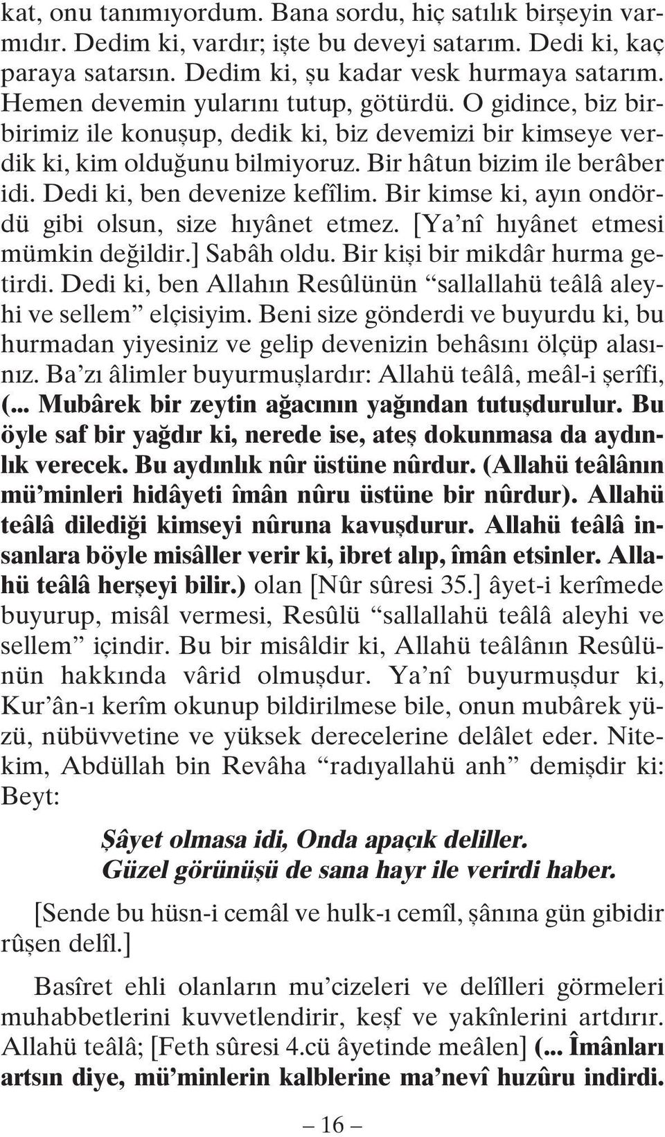 Dedi ki, ben devenize kefîlim. Bir kimse ki, ayın ondördü gibi olsun, size hıyânet etmez. [Ya nî hıyânet etmesi mümkin değildir.] Sabâh oldu. Bir kişi bir mikdâr hurma getirdi.