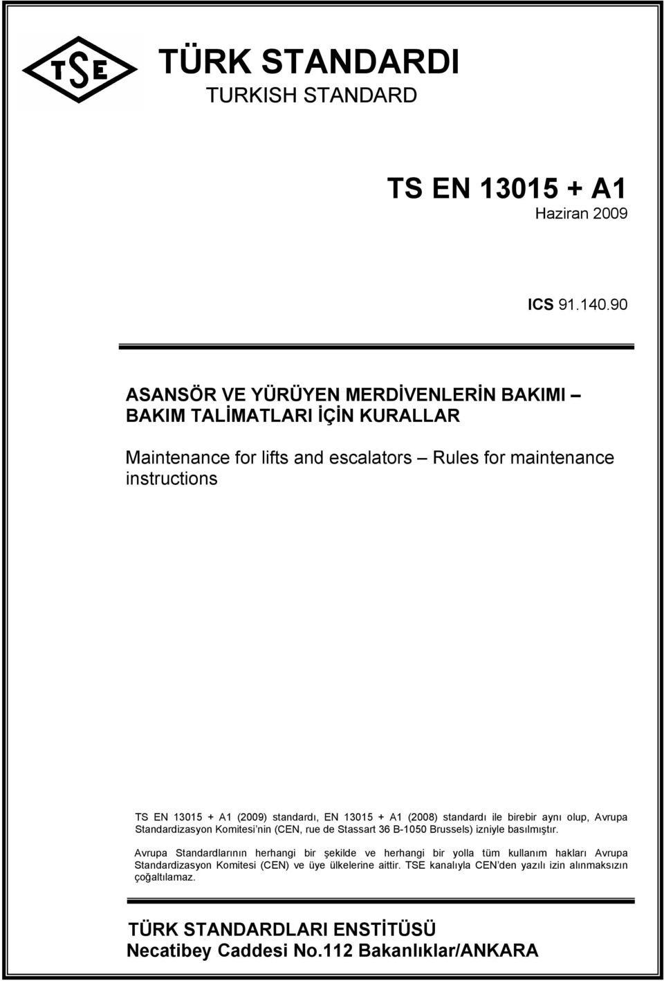 Maintenance for lifts and escalators Rules for maintenance instructions TS EN 13015 + A1 (2009) standardı, EN 13015 + A1 (2008) standardı ile birebir aynı olup, Avrupa Standardizasyon