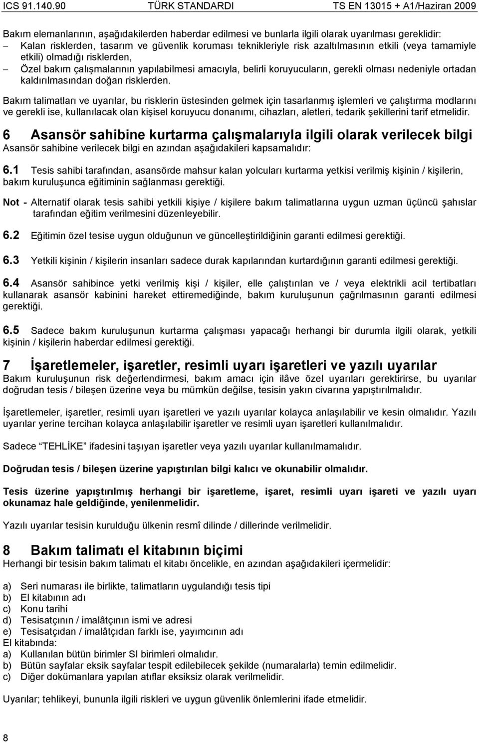 Bakım talimatları ve uyarılar, bu risklerin üstesinden gelmek için tasarlanmış işlemleri ve çalıştırma modlarını ve gerekli ise, kullanılacak olan kişisel koruyucu donanımı, cihazları, aletleri,