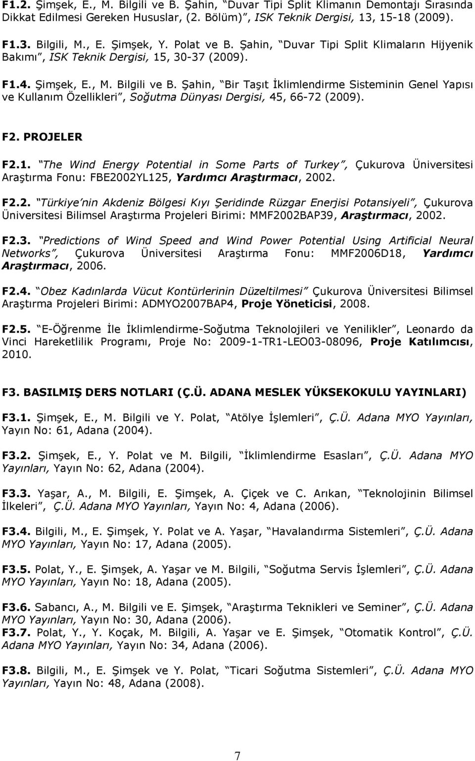 Şahin, Bir Taşıt İklimlendirme Sisteminin Genel Yapısı ve Kullanım Özellikleri, Soğutma Dünyası Dergisi, 45, 66-72 (2009). F2. PROJELER F2.1.