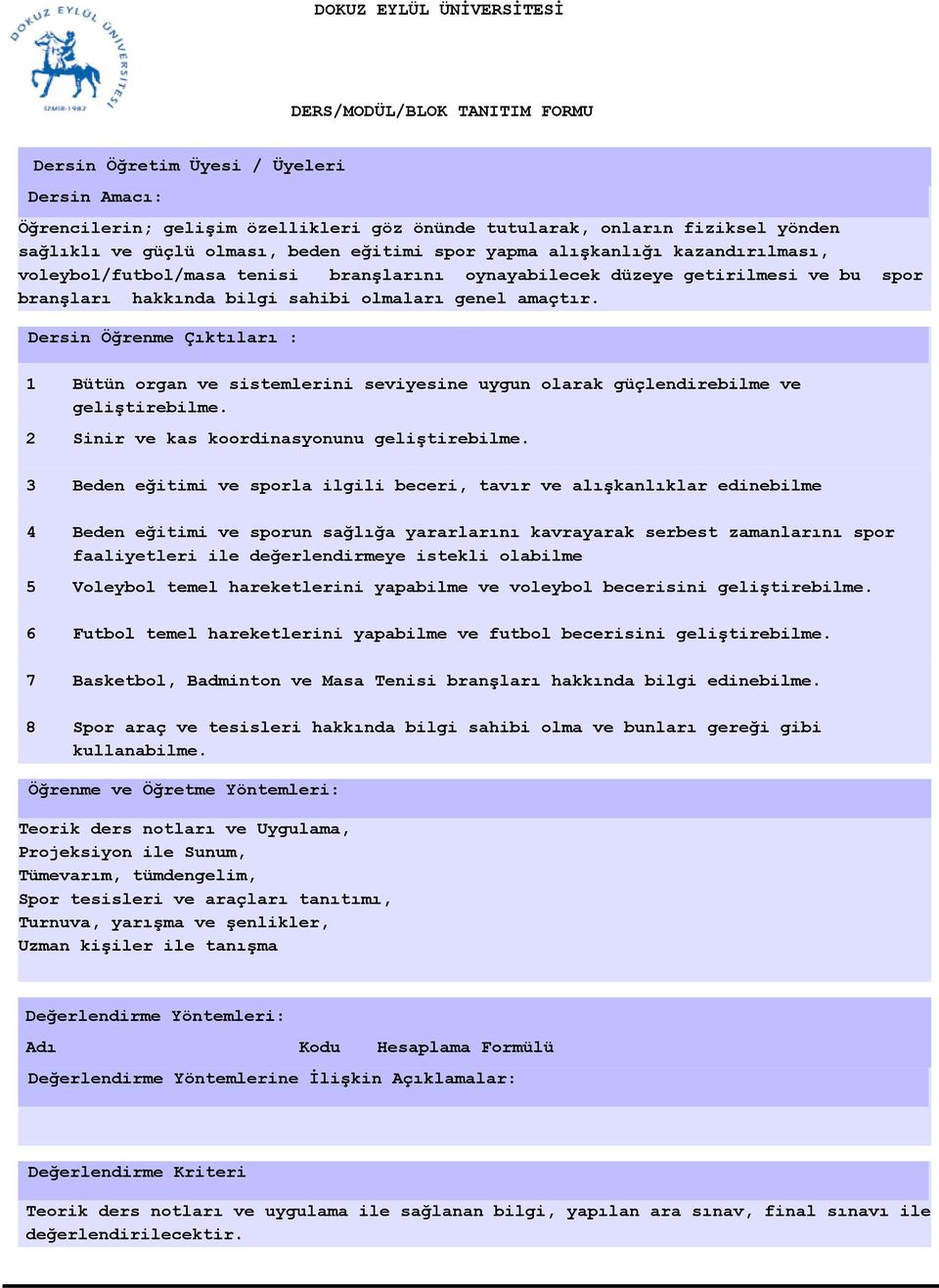 Dersin Öğrenme Çıktıları : 1 3 5 6 7 Bütün organ ve sistemlerini seviyesine uygun olarak güçlendirebilme ve geliştirebilme. Sinir ve kas koordinasyonunu geliştirebilme.