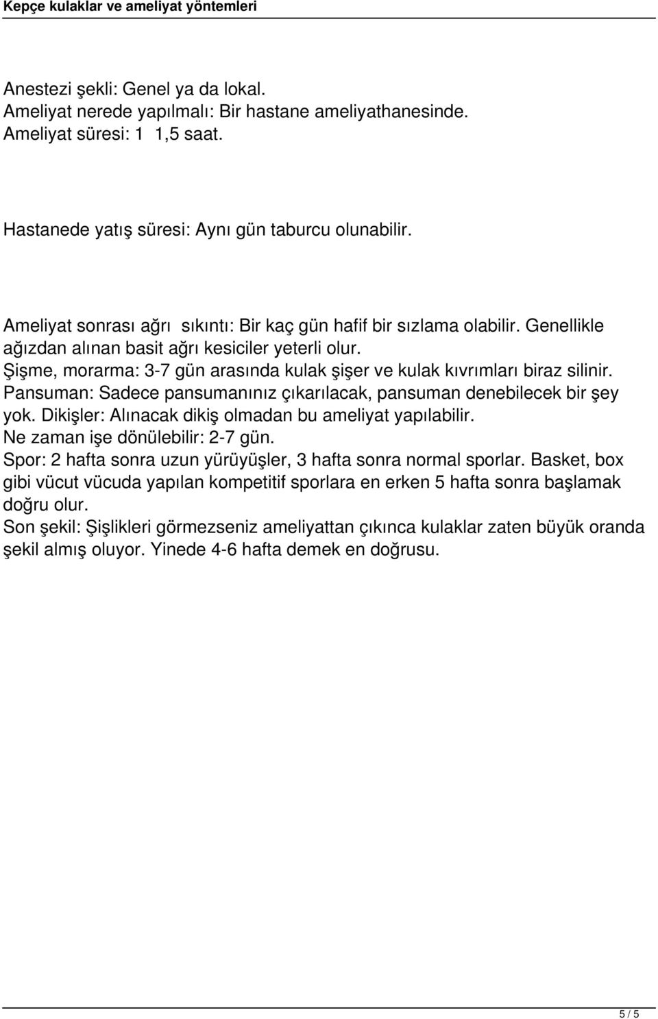 Şişme, morarma: 3-7 gün arasında kulak şişer ve kulak kıvrımları biraz silinir. Pansuman: Sadece pansumanınız çıkarılacak, pansuman denebilecek bir şey yok.