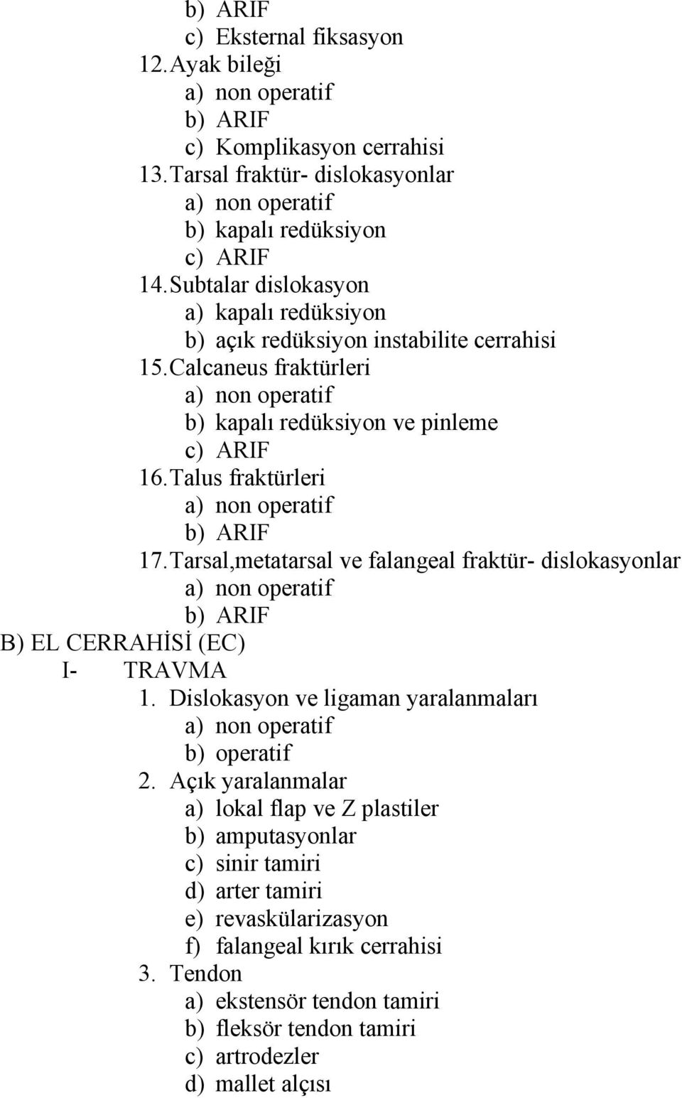 Talus fraktürleri b) ARIF 17. Tarsal,metatarsal ve falangeal fraktür- dislokasyonlar b) ARIF B) EL CERRAHİSİ (EC) I- TRAVMA 1. Dislokasyon ve ligaman yaralanmaları b) operatif 2.