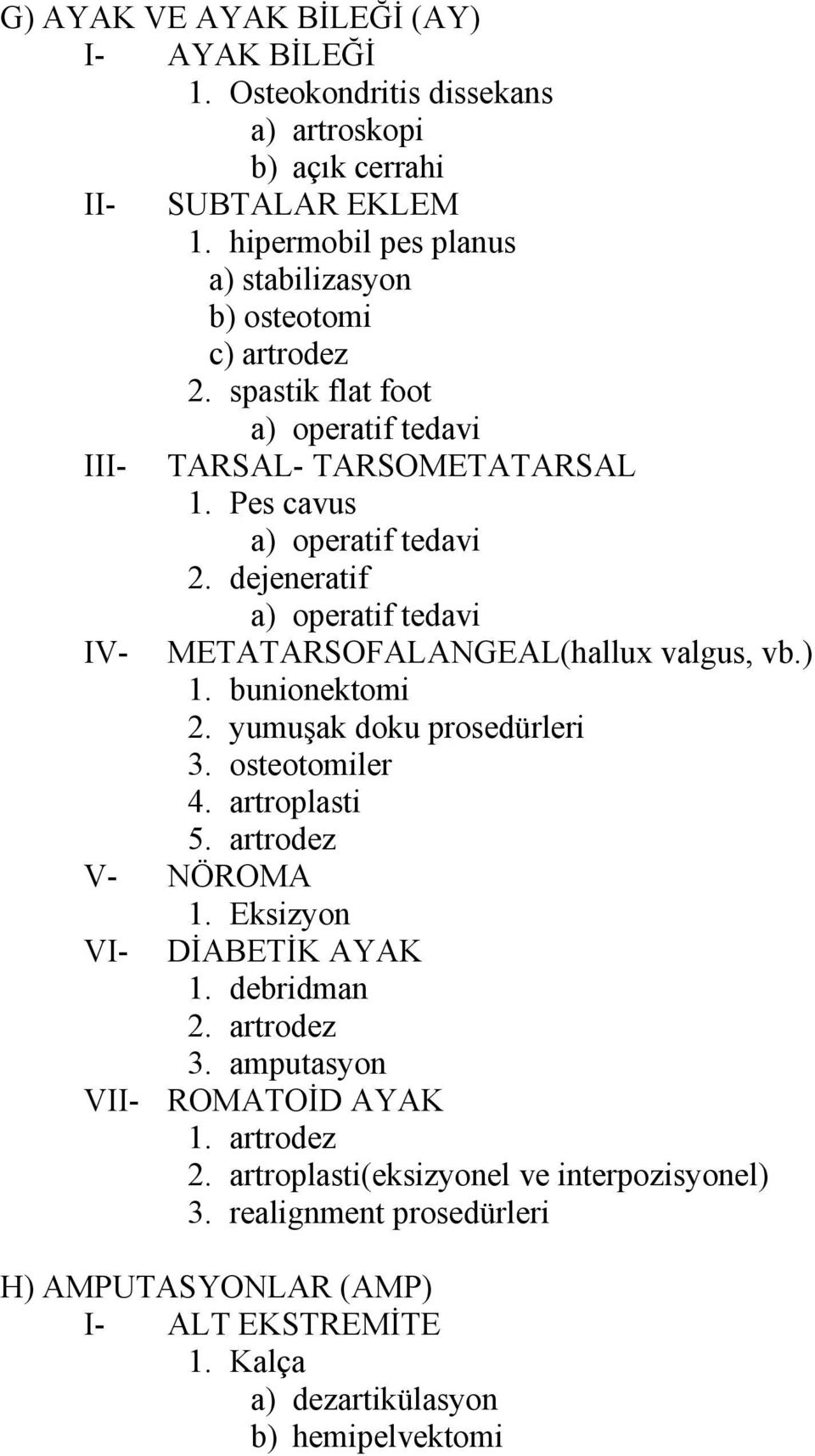 dejeneratif a) operatif tedavi IV- METATARSOFALANGEAL(hallux valgus, vb.) 1. bunionektomi 2. yumuşak doku prosedürleri 3. osteotomiler 4. artroplasti 5. artrodez V- NÖROMA VI- 1.