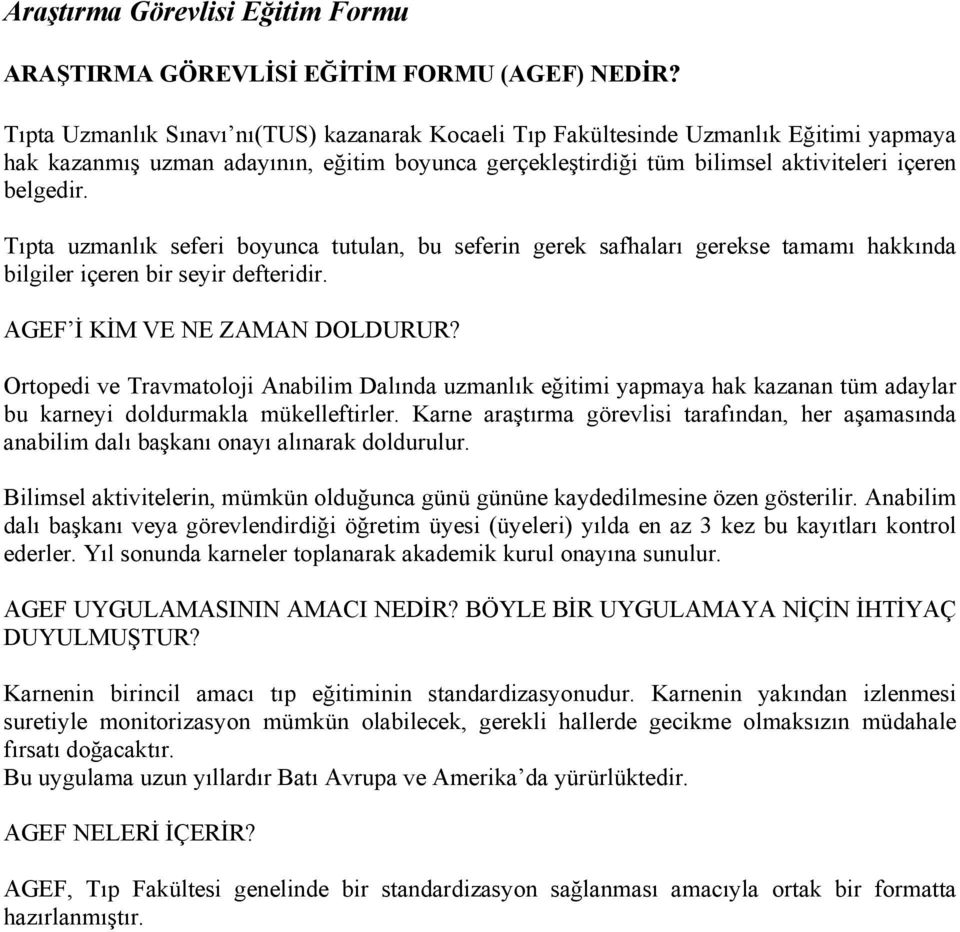 Tıpta uzmanlık seferi boyunca tutulan, bu seferin gerek safhaları gerekse tamamı hakkında bilgiler içeren bir seyir defteridir. AGEF İ KİM VE NE ZAMAN DOLDURUR?