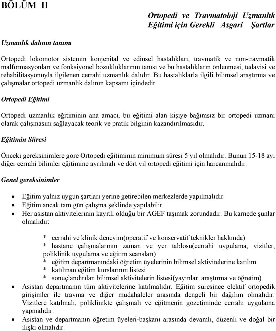 Bu hastalıklarla ilgili bilimsel araştırma ve çalışmalar ortopedi uzmanlık dalının kapsamı içindedir.