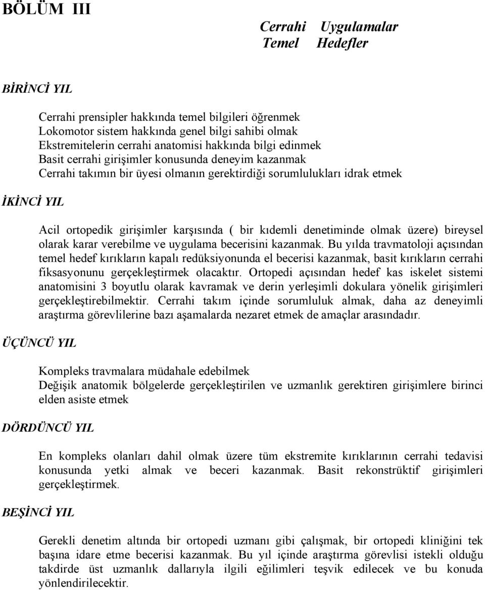 bir kıdemli denetiminde olmak üzere) bireysel olarak karar verebilme ve uygulama becerisini kazanmak.