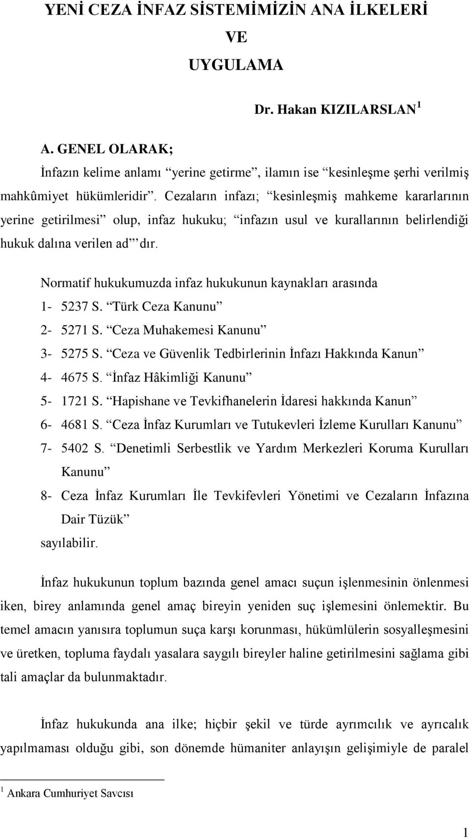 Normatif hukukumuzda infaz hukukunun kaynakları arasında 1-5237 S. Türk Ceza Kanunu 2-5271 S. Ceza Muhakemesi Kanunu 3-5275 S. Ceza ve Güvenlik Tedbirlerinin İnfazı Hakkında Kanun 4-4675 S.