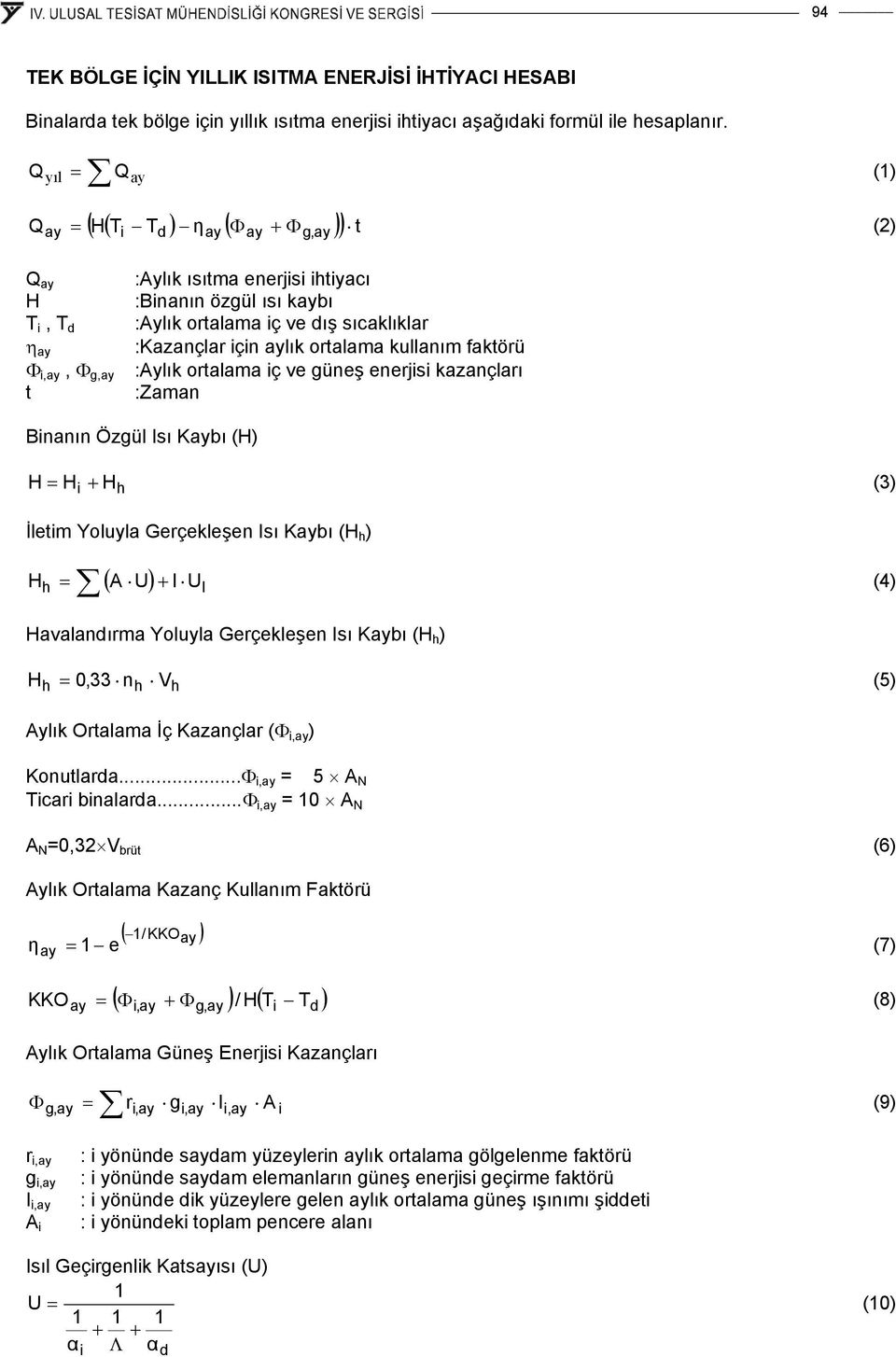 :Kazançlar için aylık ortalama kullanım faktörü :Aylık ortalama iç ve güneş enerjisi kazançları :Zaman Binanın Özgül Isı Kaybı (H) H = H i + H h (3) İletim Yoluyla Gerçekleşen Isı Kaybı (H h ) ( A U)