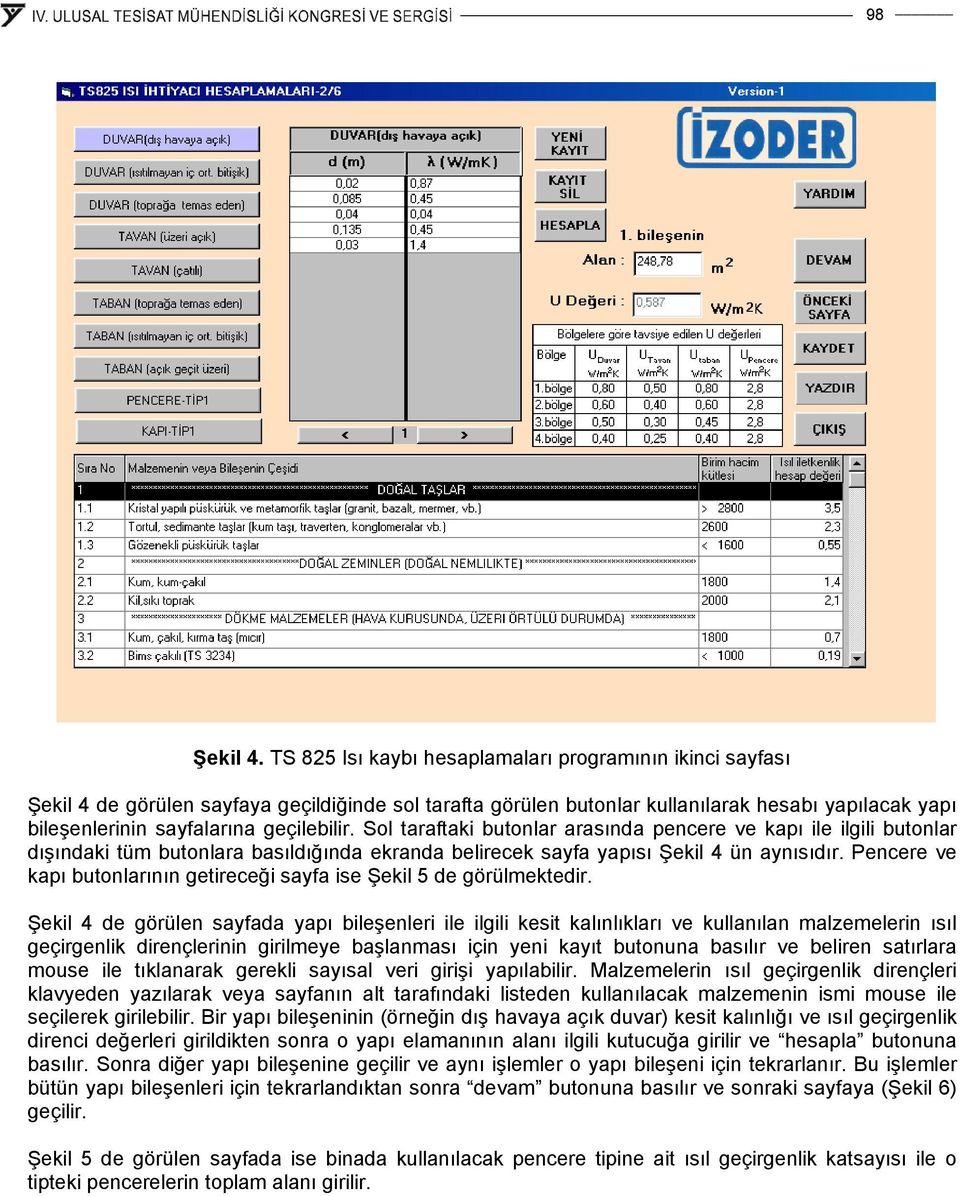 geçilebilir. Sol taraftaki butonlar arasında pencere ve kapı ile ilgili butonlar dışındaki tüm butonlara basıldığında ekranda belirecek sayfa yapısı Şekil 4 ün aynısıdır.