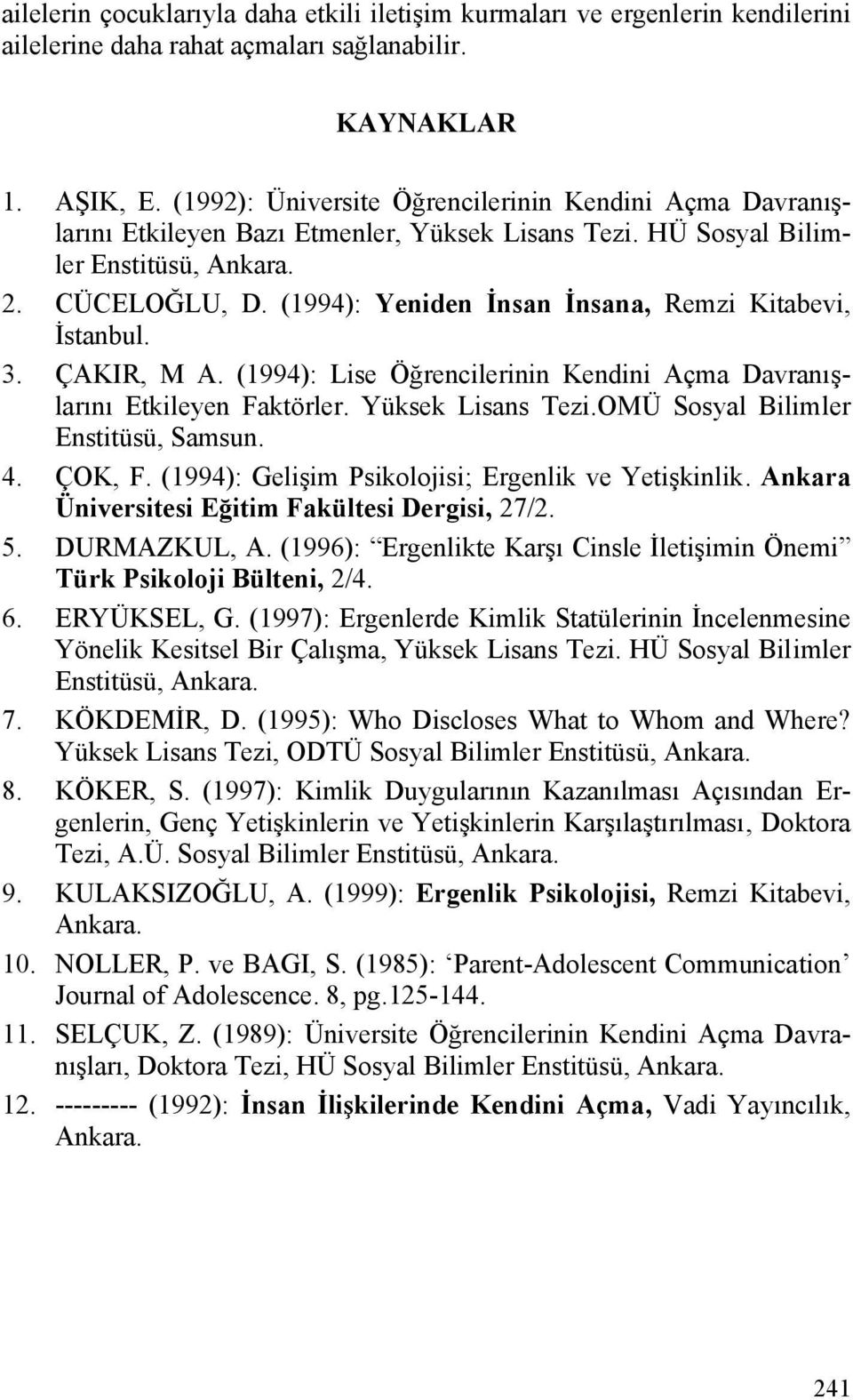 (1994): Yeniden İnsan İnsana, Remzi Kitabevi, İstanbul. 3. ÇAKIR, M A. (1994): Lise Öğrencilerinin Kendini Açma Davranışlarını Etkileyen Faktörler. Yüksek Lisans Tezi.