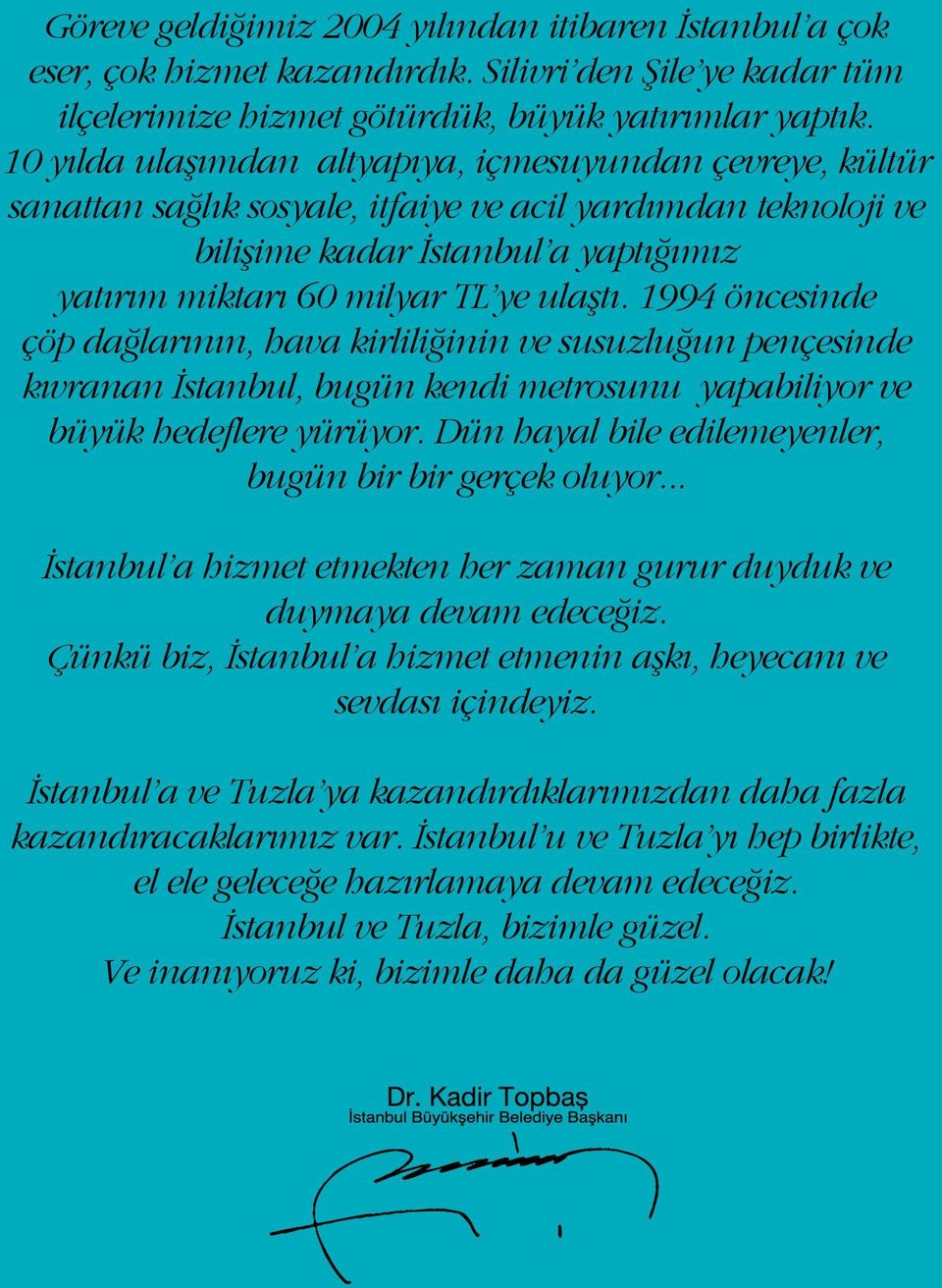 1994 öncesinde çöp dağlarının, hava kirliliğinin ve susuzluğun pençesinde kıvranan İstanbul, bugün kendi metrosunu yapabiliyor ve büyük hedeflere yürüyor.