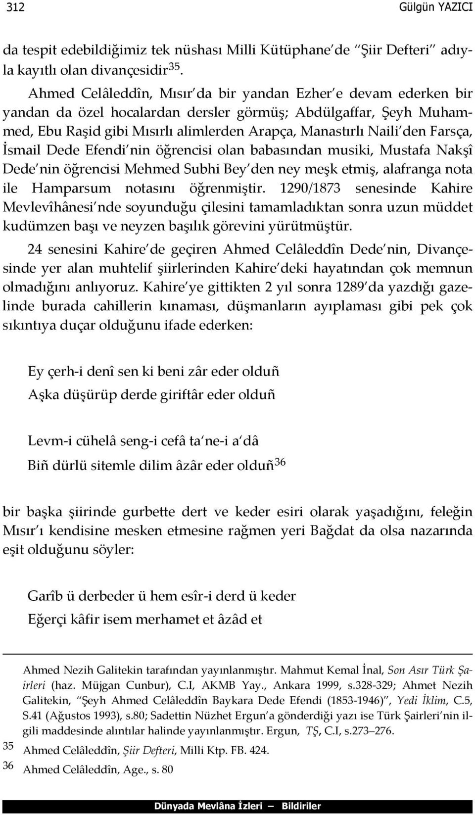 Farsça, İsmail Dede Efendi nin öğrencisi olan babasından musiki, Mustafa Nakşî Dede nin öğrencisi Mehmed Subhi Bey den ney meşk etmiş, alafranga nota ile Hamparsum notasını öğrenmiştir.