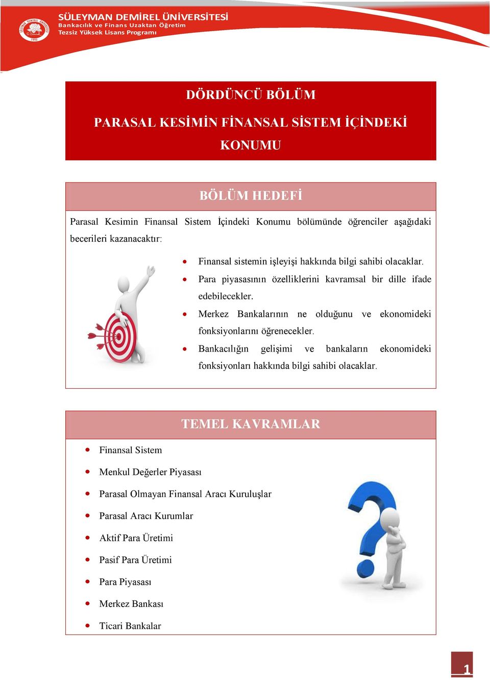 Merkez Bankalarının ne olduğunu ve ekonomideki fonksiyonlarını öğrenecekler. Bankacılığın gelişimi ve bankaların ekonomideki fonksiyonları hakkında bilgi sahibi olacaklar.