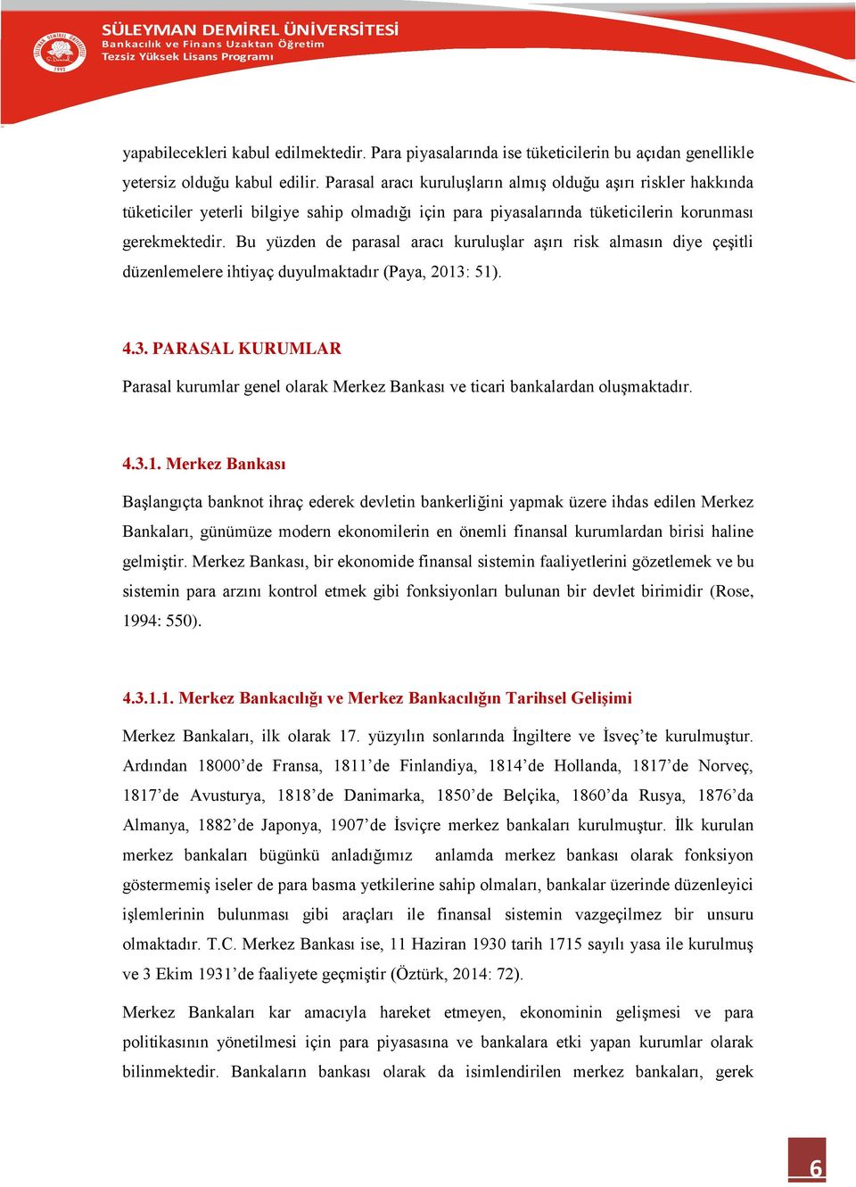 Bu yüzden de parasal aracı kuruluşlar aşırı risk almasın diye çeşitli düzenlemelere ihtiyaç duyulmaktadır (Paya, 2013: