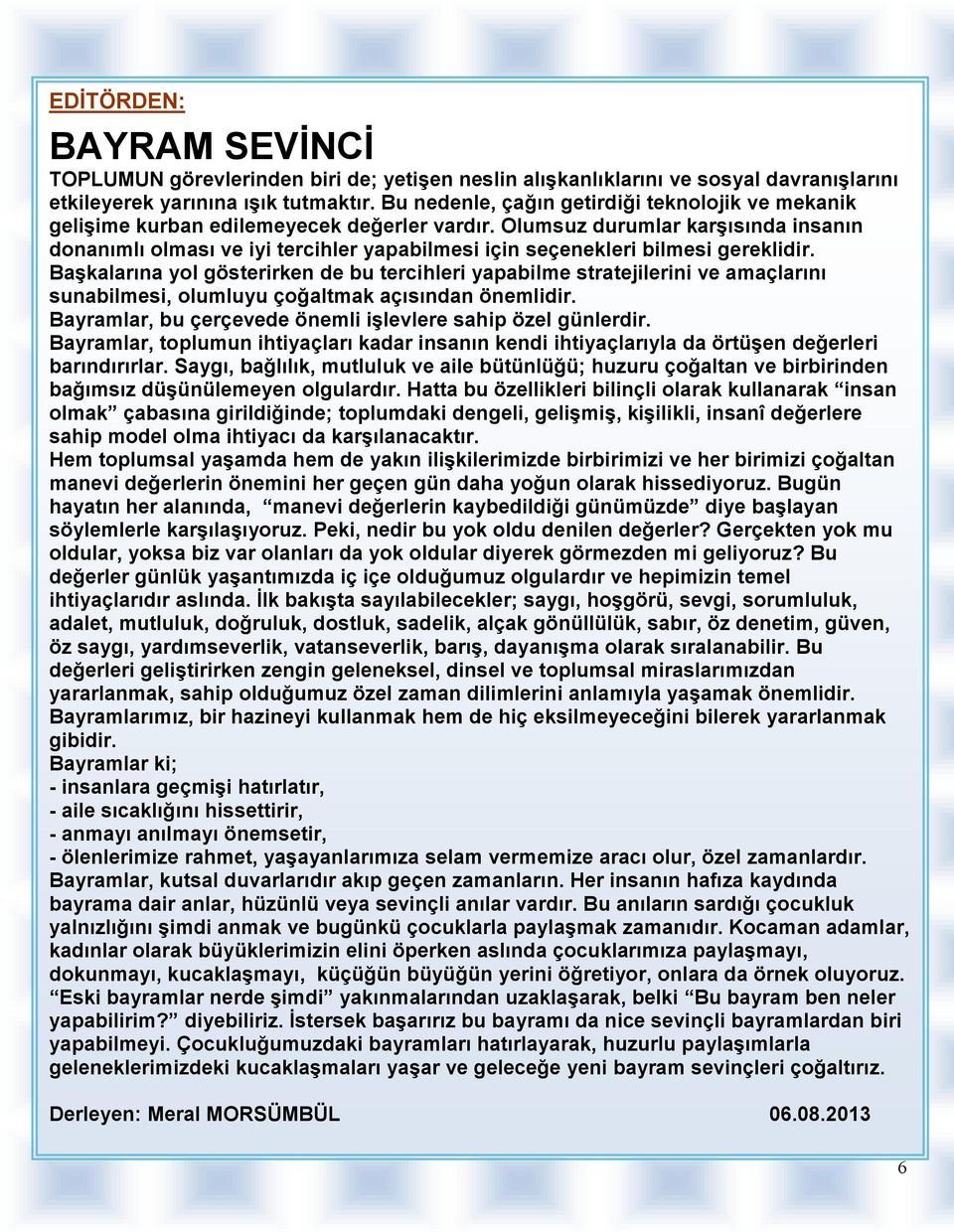 Olumsuz durumlar karşısında insanın donanımlı olması ve iyi tercihler yapabilmesi için seçenekleri bilmesi gereklidir.