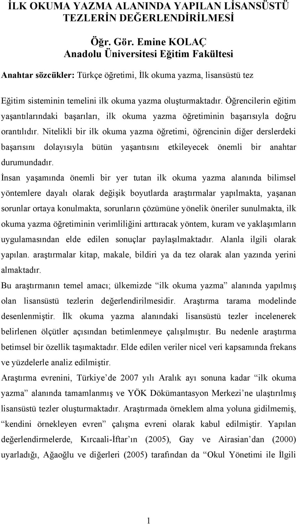 Öğrencilerin eğitim yaşantılarındaki başarıları, ilk okuma yazma öğretiminin başarısıyla doğru orantılıdır.