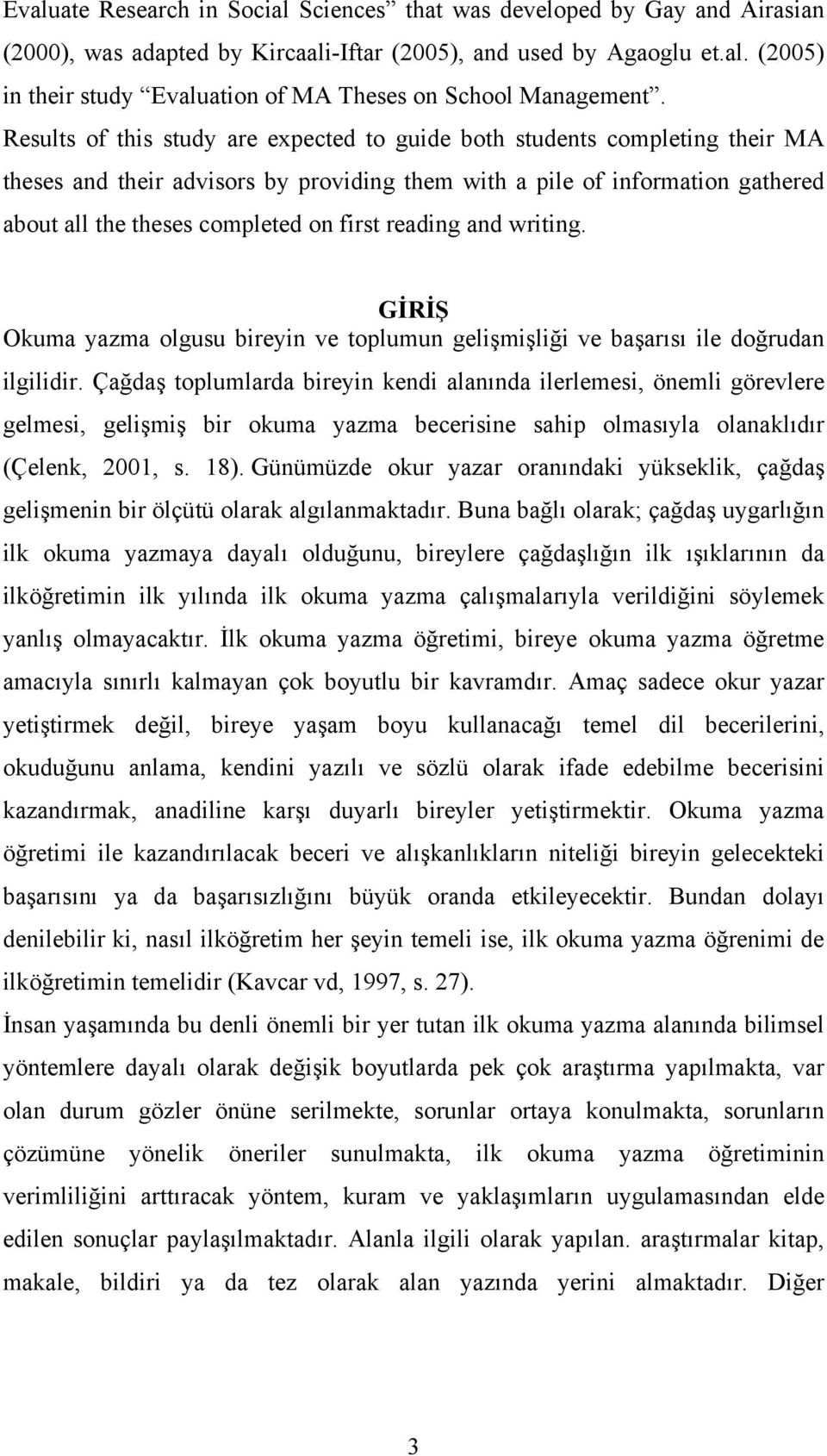 reading and writing. GİRİŞ Okuma yazma olgusu bireyin ve toplumun gelişmişliği ve başarısı ile doğrudan ilgilidir.